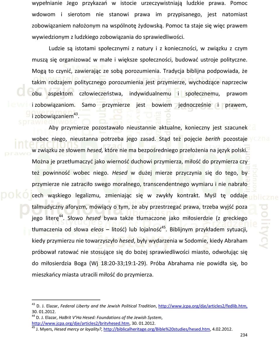 Ludzie są istotami społecznymi z natury i z konieczności, w związku z czym muszą się organizować w małe i większe społeczności, budować ustroje polityczne.