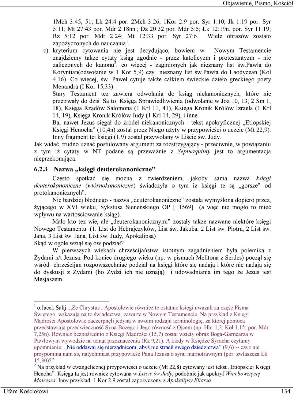 c) kryterium cytowania nie jest decydująco, bowiem w Nowym Testamencie znajdziemy także cytaty ksiąg zgodnie - przez katolicyzm i protestantyzm - nie zaliczonych do kanonu 2, co więcej - zaginionych