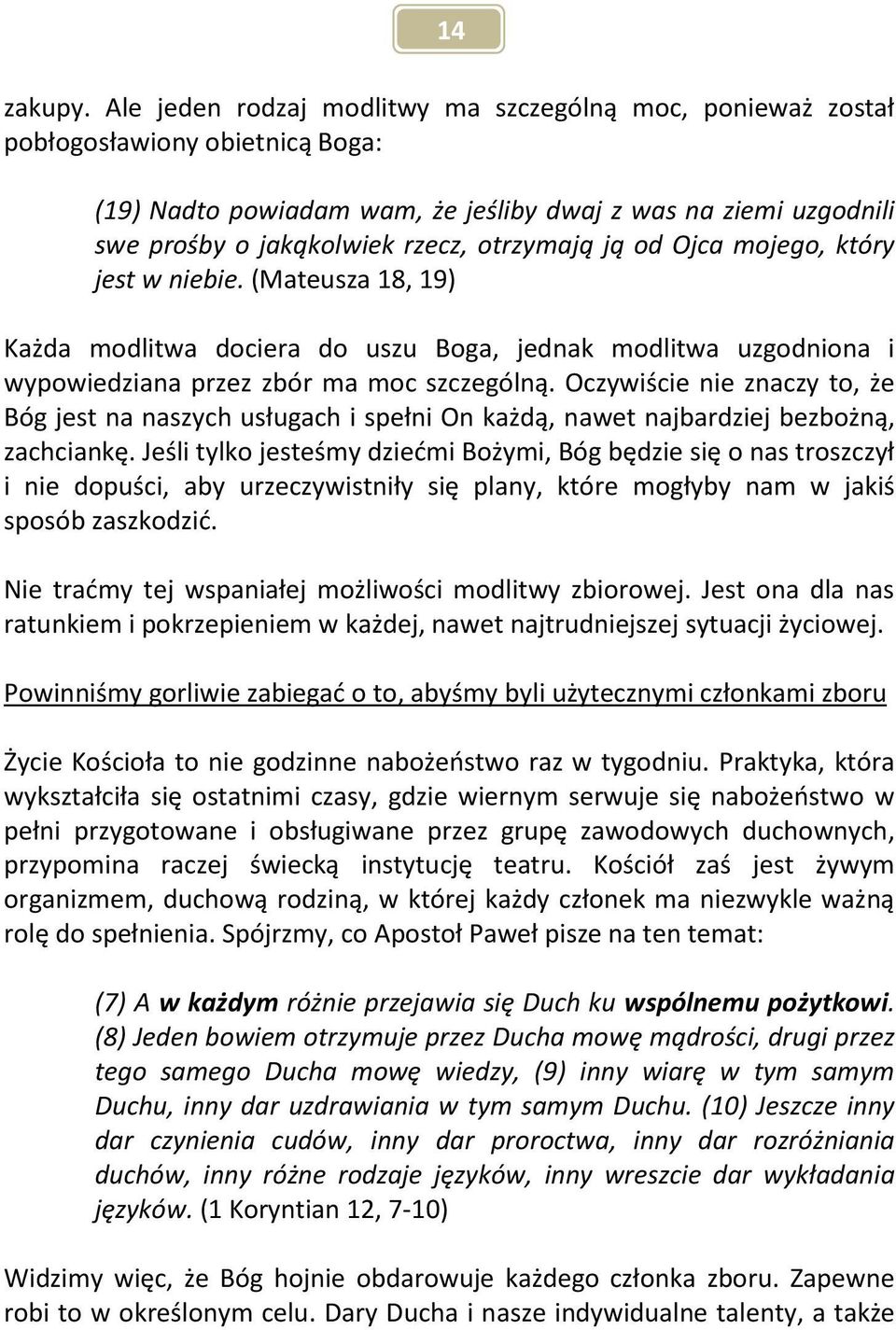 otrzymają ją od Ojca mojego, który jest w niebie. (Mateusza 18, 19) Każda modlitwa dociera do uszu Boga, jednak modlitwa uzgodniona i wypowiedziana przez zbór ma moc szczególną.