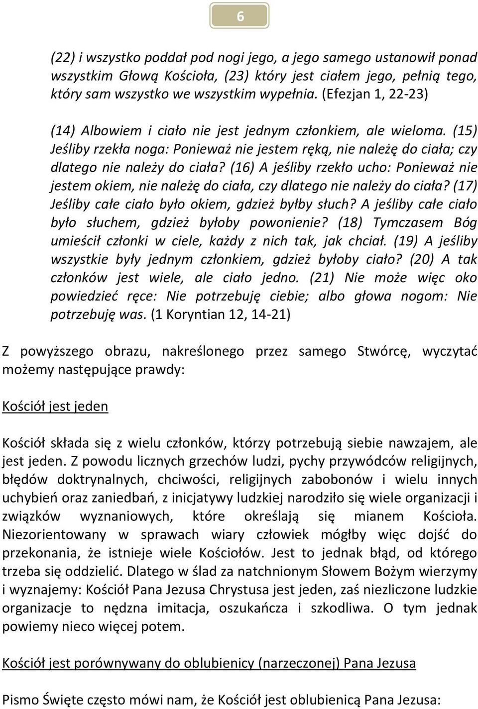 (16) A jeśliby rzekło ucho: Ponieważ nie jestem okiem, nie należę do ciała, czy dlatego nie należy do ciała? (17) Jeśliby całe ciało było okiem, gdzież byłby słuch?