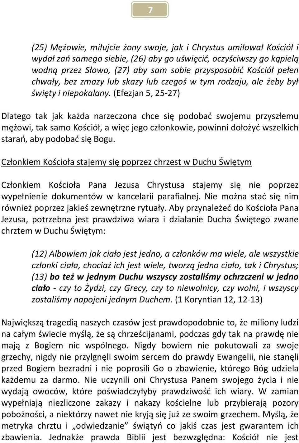 (Efezjan 5, 25-27) Dlatego tak jak każda narzeczona chce się podobać swojemu przyszłemu mężowi, tak samo Kościół, a więc jego członkowie, powinni dołożyć wszelkich starań, aby podobać się Bogu.