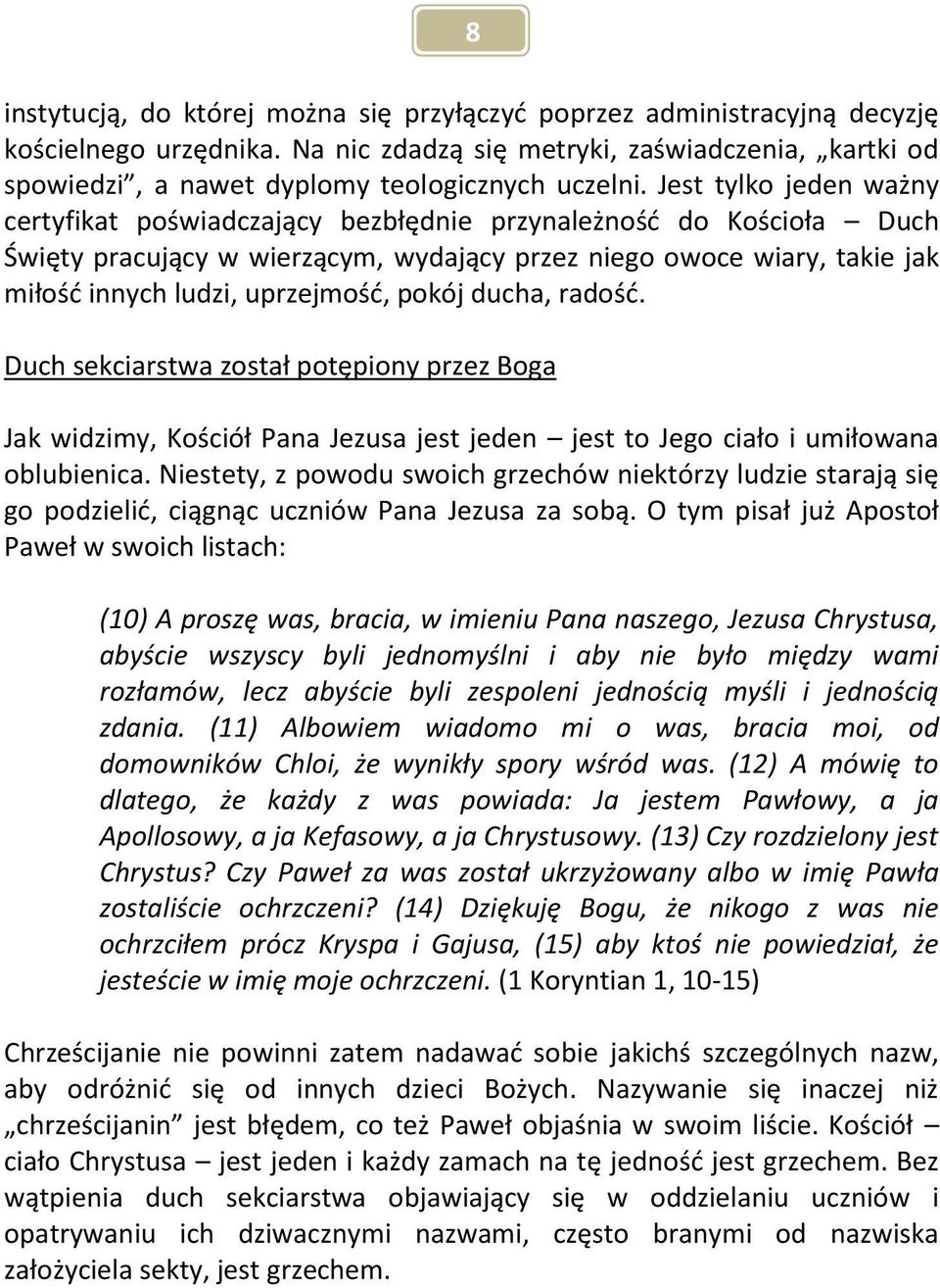 Jest tylko jeden ważny certyfikat poświadczający bezbłędnie przynależność do Kościoła Duch Święty pracujący w wierzącym, wydający przez niego owoce wiary, takie jak miłość innych ludzi, uprzejmość,