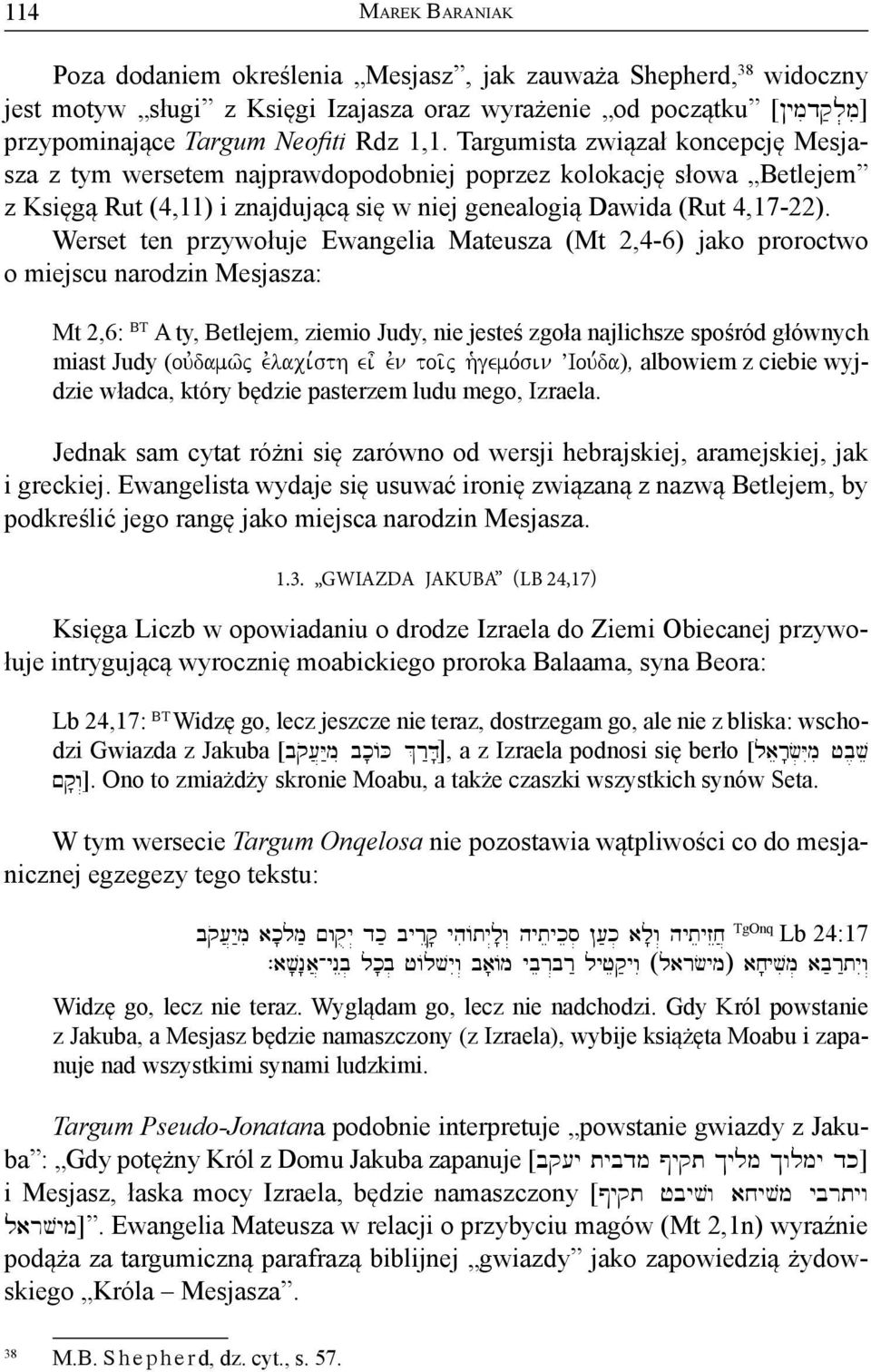 Targumista związał koncepcję Mesjasza z tym wersetem najprawdopodobniej poprzez kolokację słowa Betlejem z Księgą Rut (4,11) i znajdującą się w niej genealogią Dawida (Rut 4,17-22).