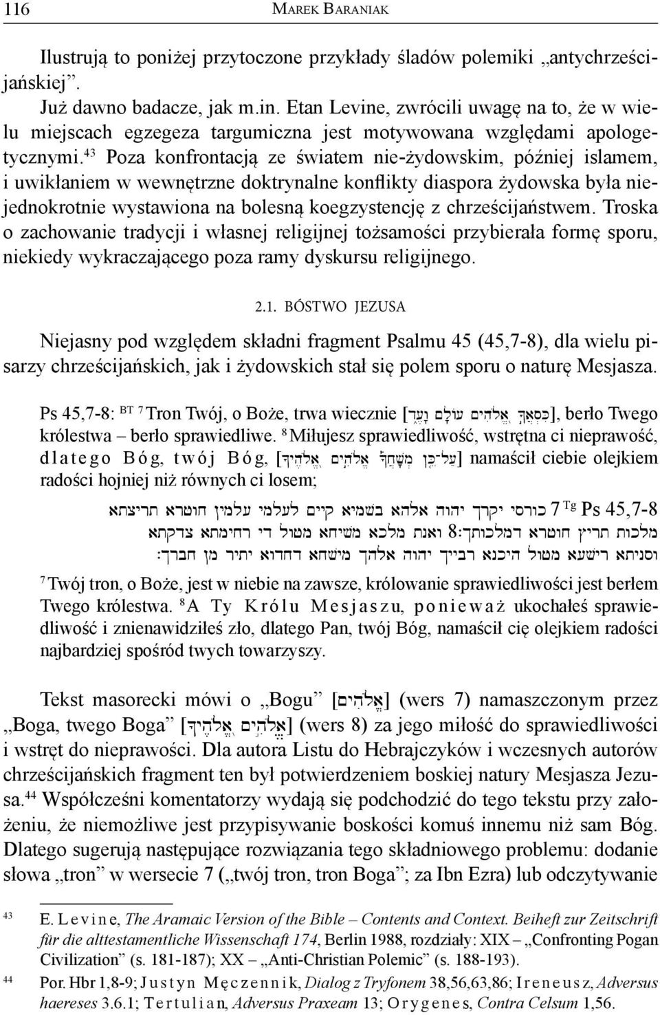 43 Poza konfrontacją ze światem nie-żydowskim, później islamem, i uwikłaniem w wewnętrzne doktrynalne konflikty diaspora żydowska była niejednokrotnie wystawiona na bolesną koegzystencję z