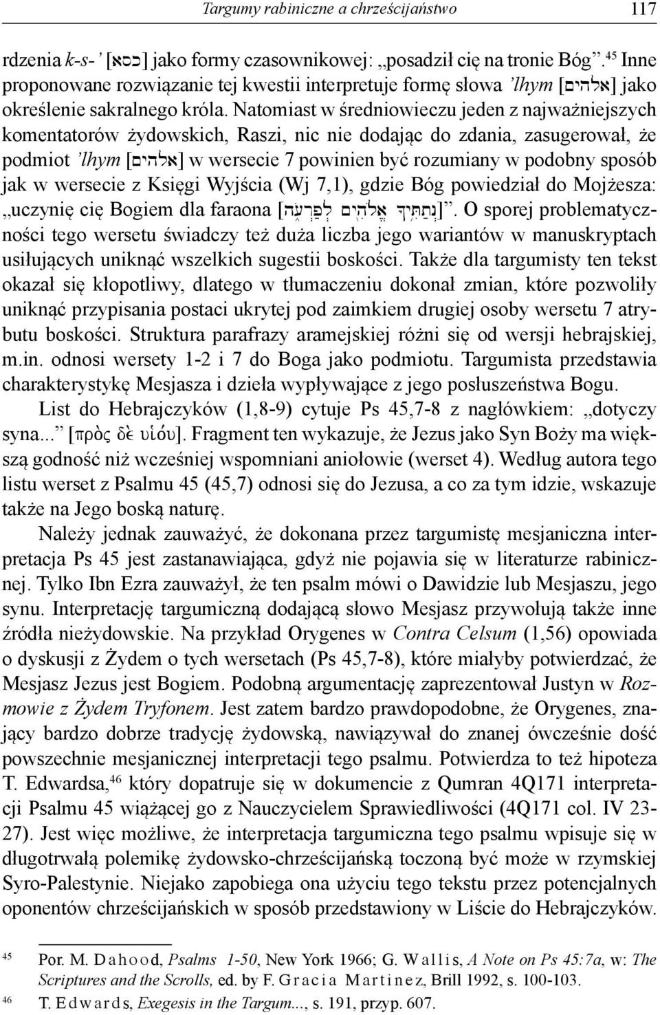 Natomiast w średniowieczu jeden z najważniejszych komentatorów żydowskich, Raszi, nic nie dodając do zdania, zasugerował, że podmiot lhym [~yhla] w wersecie 7 powinien być rozumiany w podobny sposób