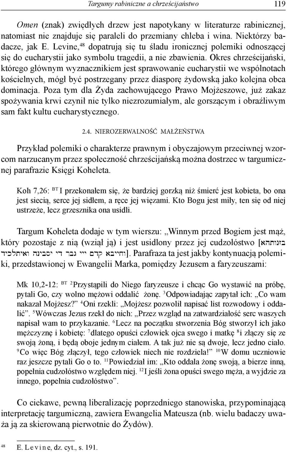 Okres chrześcijański, którego głównym wyznacznikiem jest sprawowanie eucharystii we wspólnotach kościelnych, mógł być postrzegany przez diasporę żydowską jako kolejna obca dominacja.