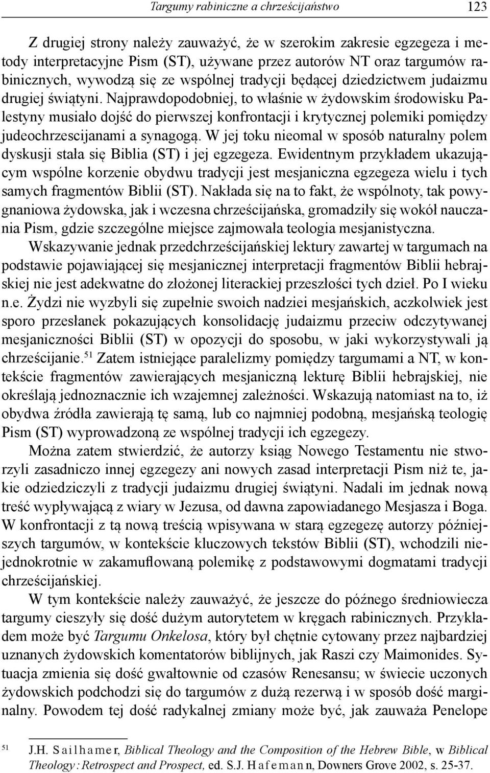 Najprawdopodobniej, to właśnie w żydowskim środowisku Palestyny musiało dojść do pierwszej konfrontacji i krytycznej polemiki pomiędzy judeochrzescijanami a synagogą.