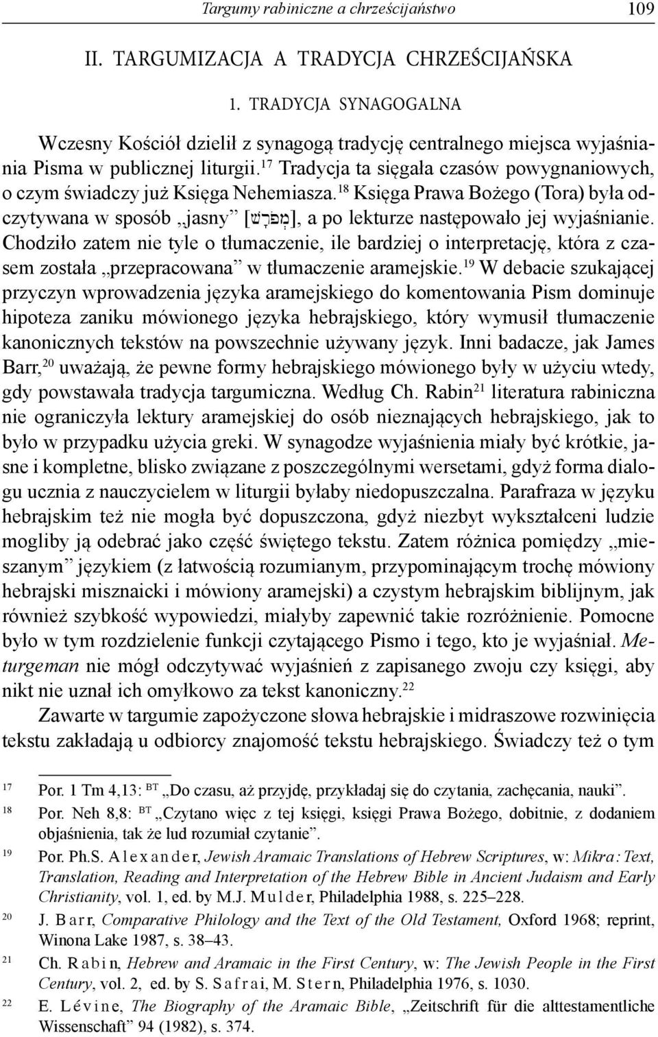 17 Tradycja ta sięgała czasów powygnaniowych, o czym świadczy już Księga Nehemiasza. 18 Księga Prawa Bożego (Tora) była odczytywana w sposób jasny [vrpom.], a po lekturze następowało jej wyjaśnianie.