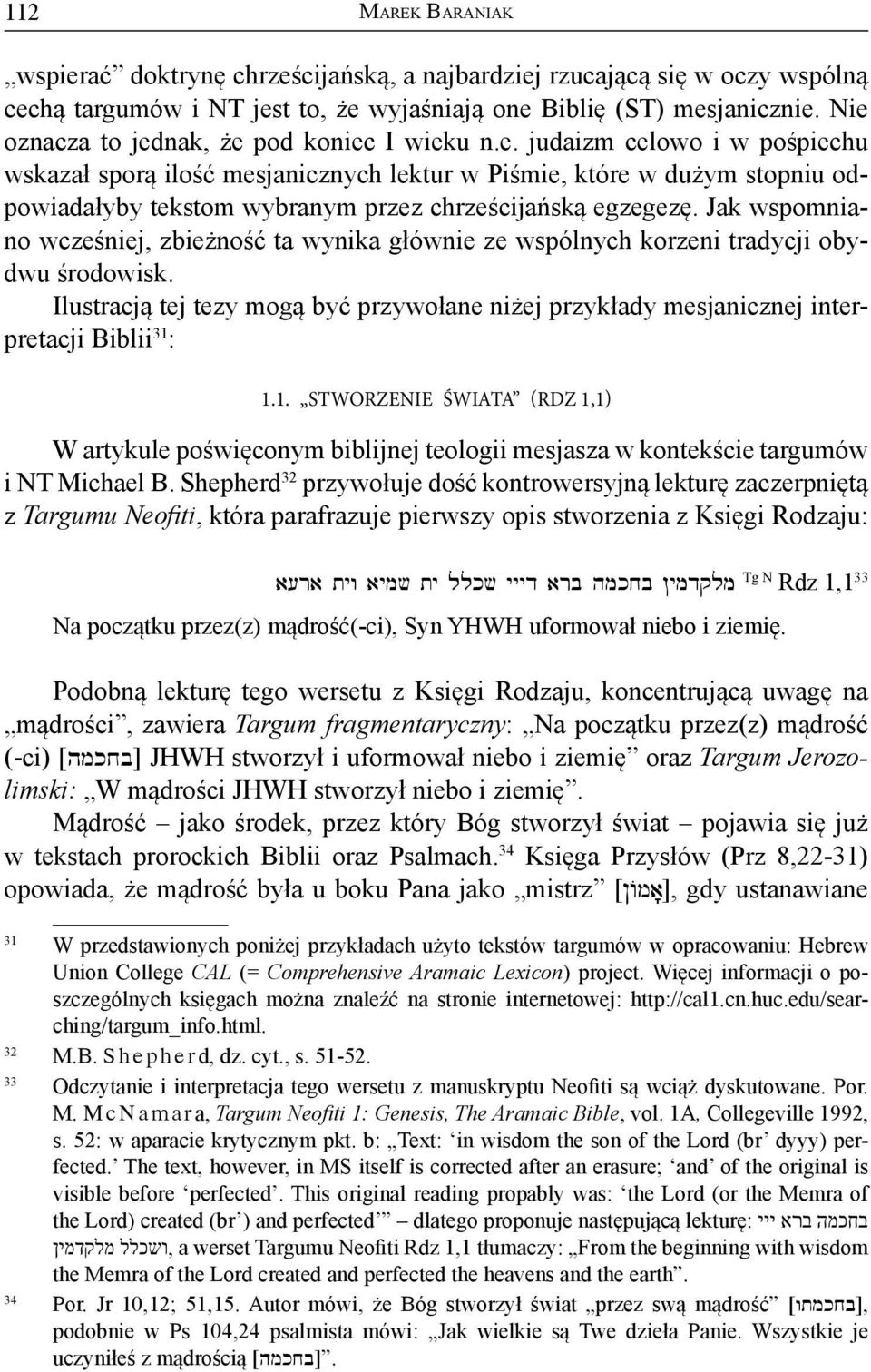 Jak wspomniano wcześniej, zbieżność ta wynika głównie ze wspólnych korzeni tradycji obydwu środowisk. Ilustracją tej tezy mogą być przywołane niżej przykłady mesjanicznej interpretacji Biblii 31 : 1.