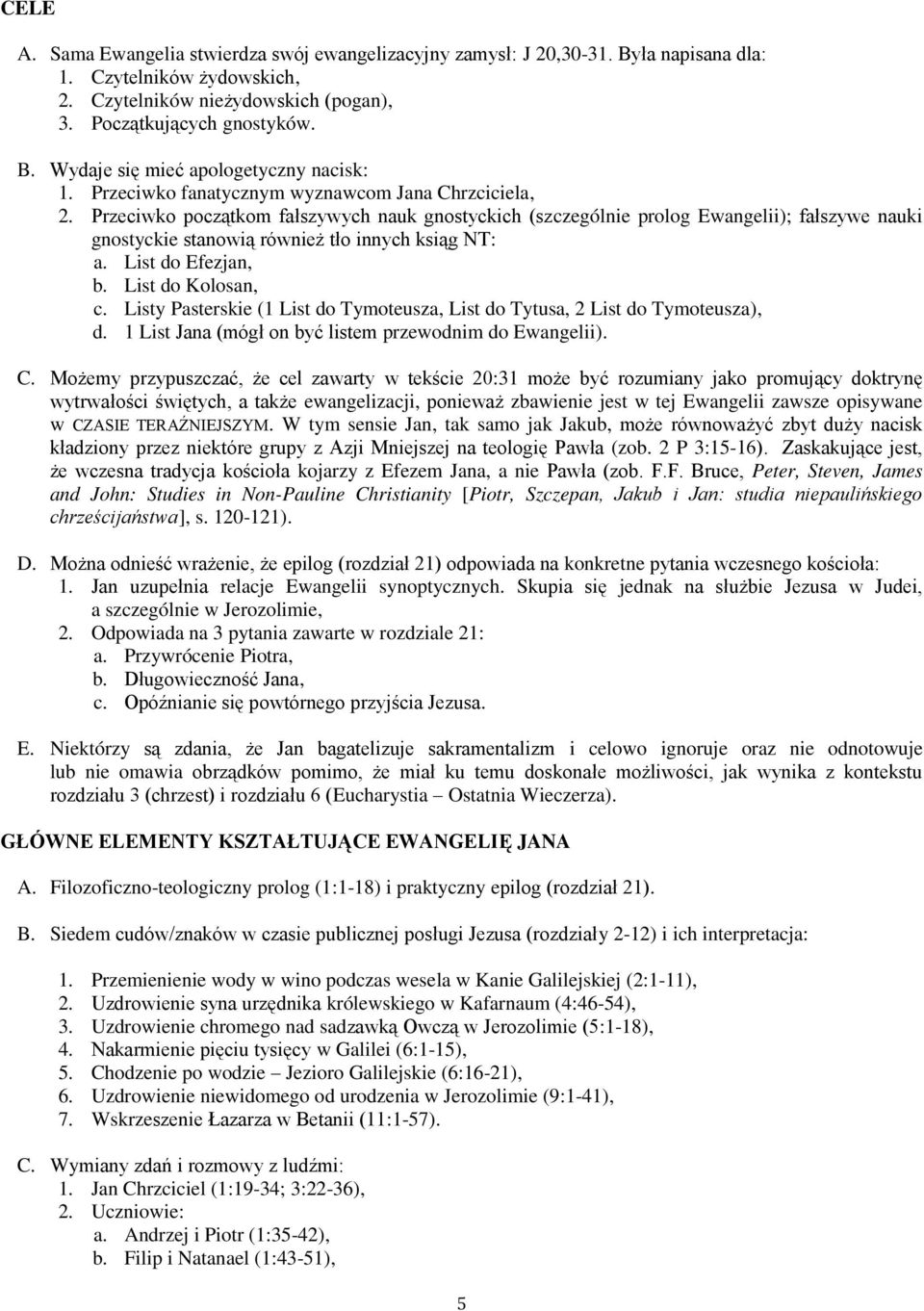 List do Efezjan, b. List do Kolosan, c. Listy Pasterskie (1 List do Tymoteusza, List do Tytusa, 2 List do Tymoteusza), d. 1 List Jana (mógł on być listem przewodnim do Ewangelii). C.