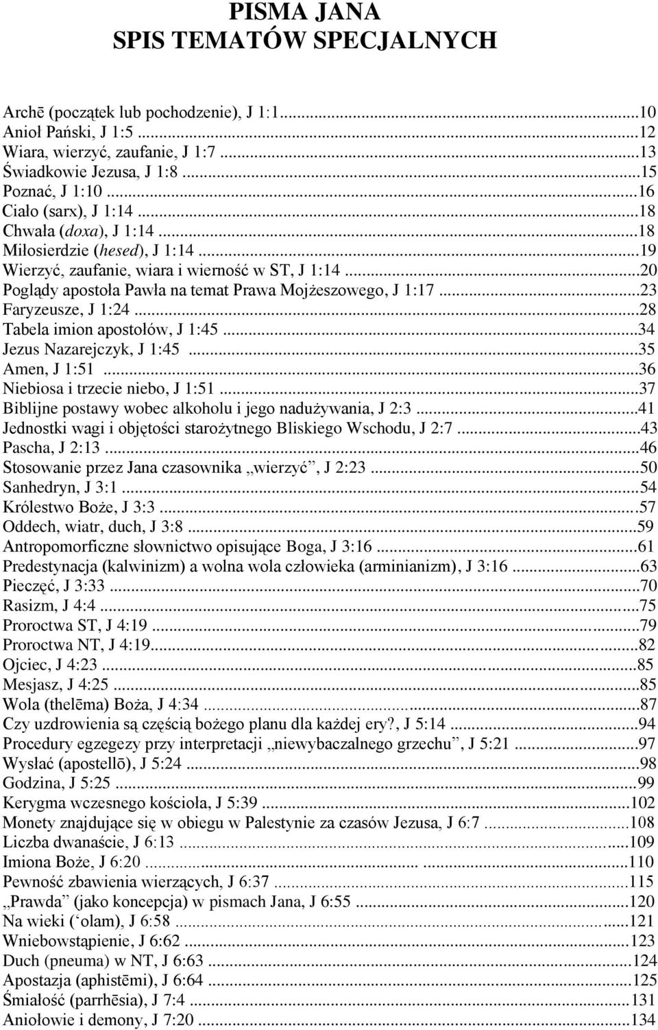 ..20 Poglądy apostoła Pawła na temat Prawa Mojżeszowego, J 1:17...23 Faryzeusze, J 1:24...28 Tabela imion apostołów, J 1:45...34 Jezus Nazarejczyk, J 1:45...35 Amen, J 1:51.