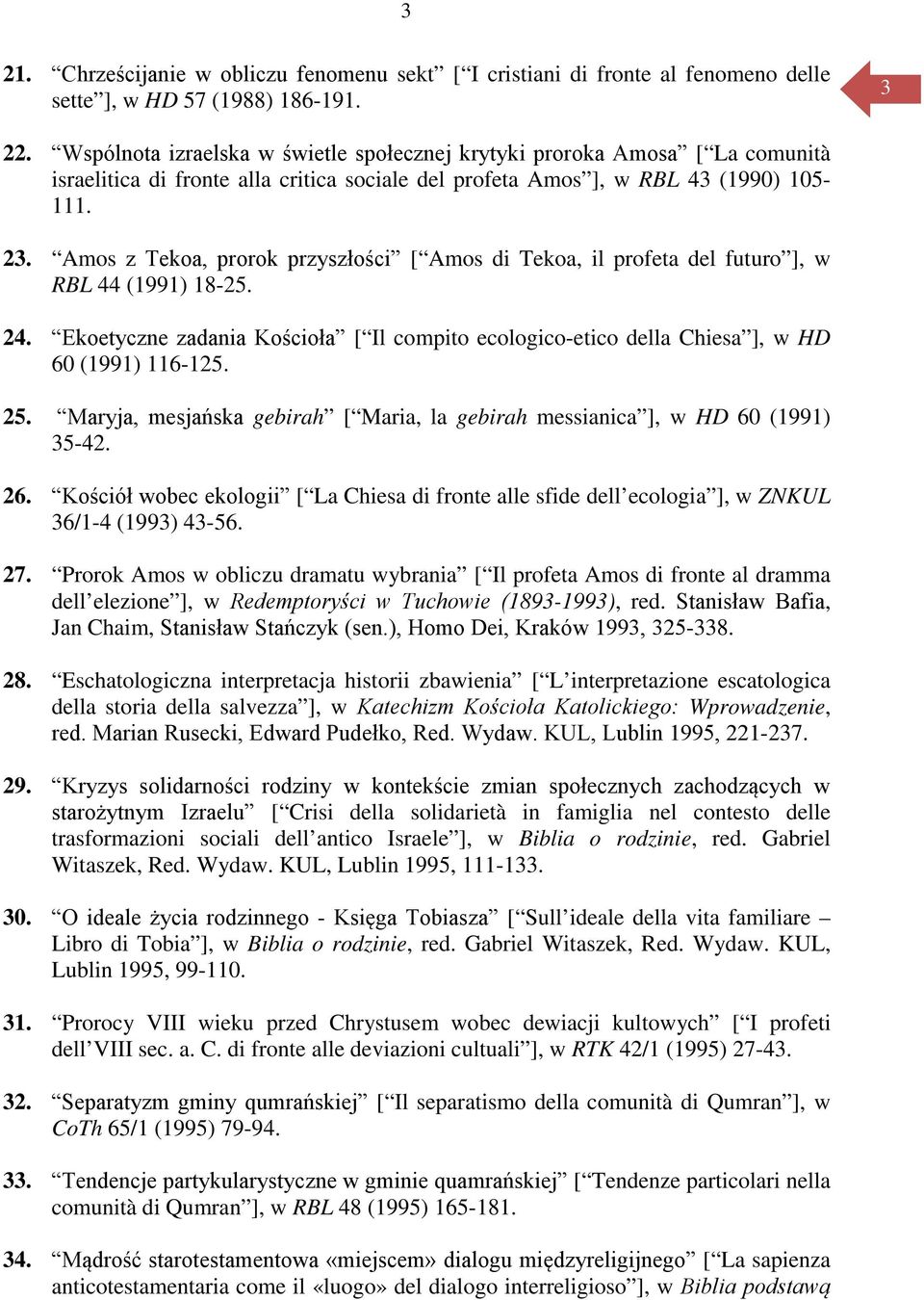 Amos z Tekoa, prorok przyszłości [ Amos di Tekoa, il profeta del futuro ], w RBL 44 (1991) 18-25. 24. Ekoetyczne zadania Kościoła [ Il compito ecologico-etico della Chiesa ], w HD 60 (1991) 116-125.