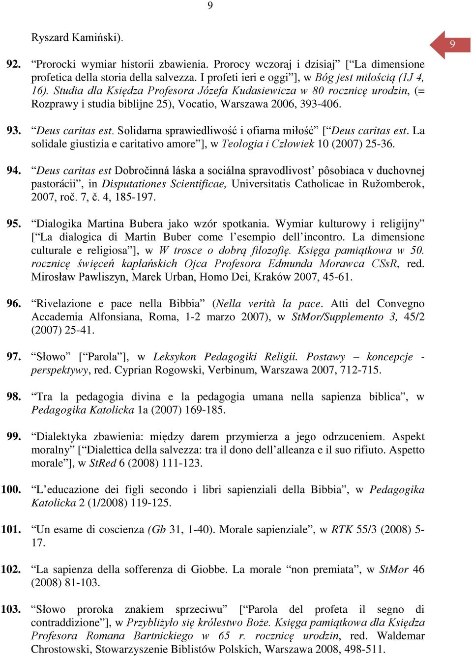 Solidarna sprawiedliwość i ofiarna miłość [ Deus caritas est. La solidale giustizia e caritativo amore ], w Teologia i Człowiek 10 (2007) 25-36. 94.