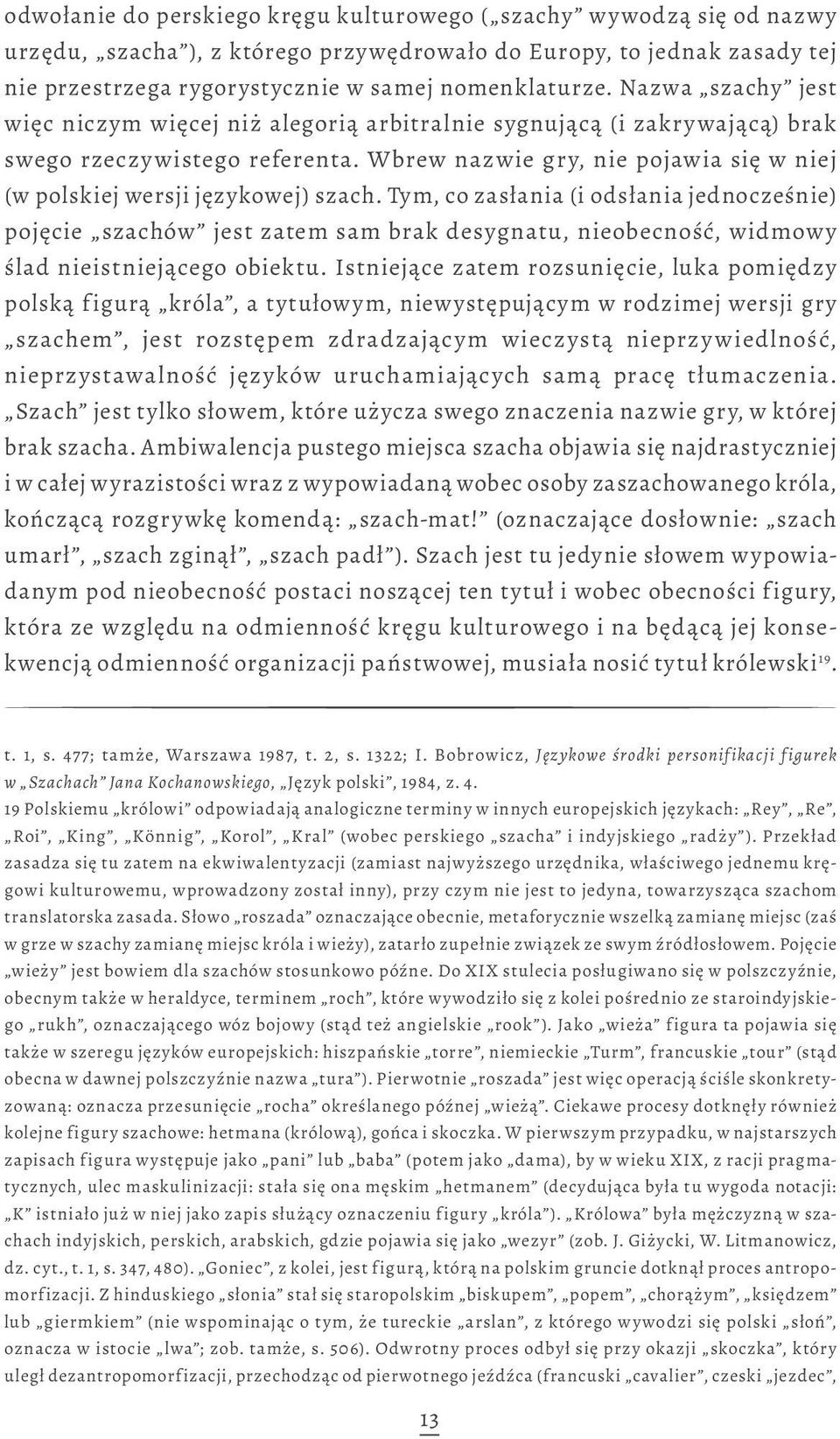 Wbrew nazwie gry, nie pojawia się w niej (w polskiej wersji językowej) szach.