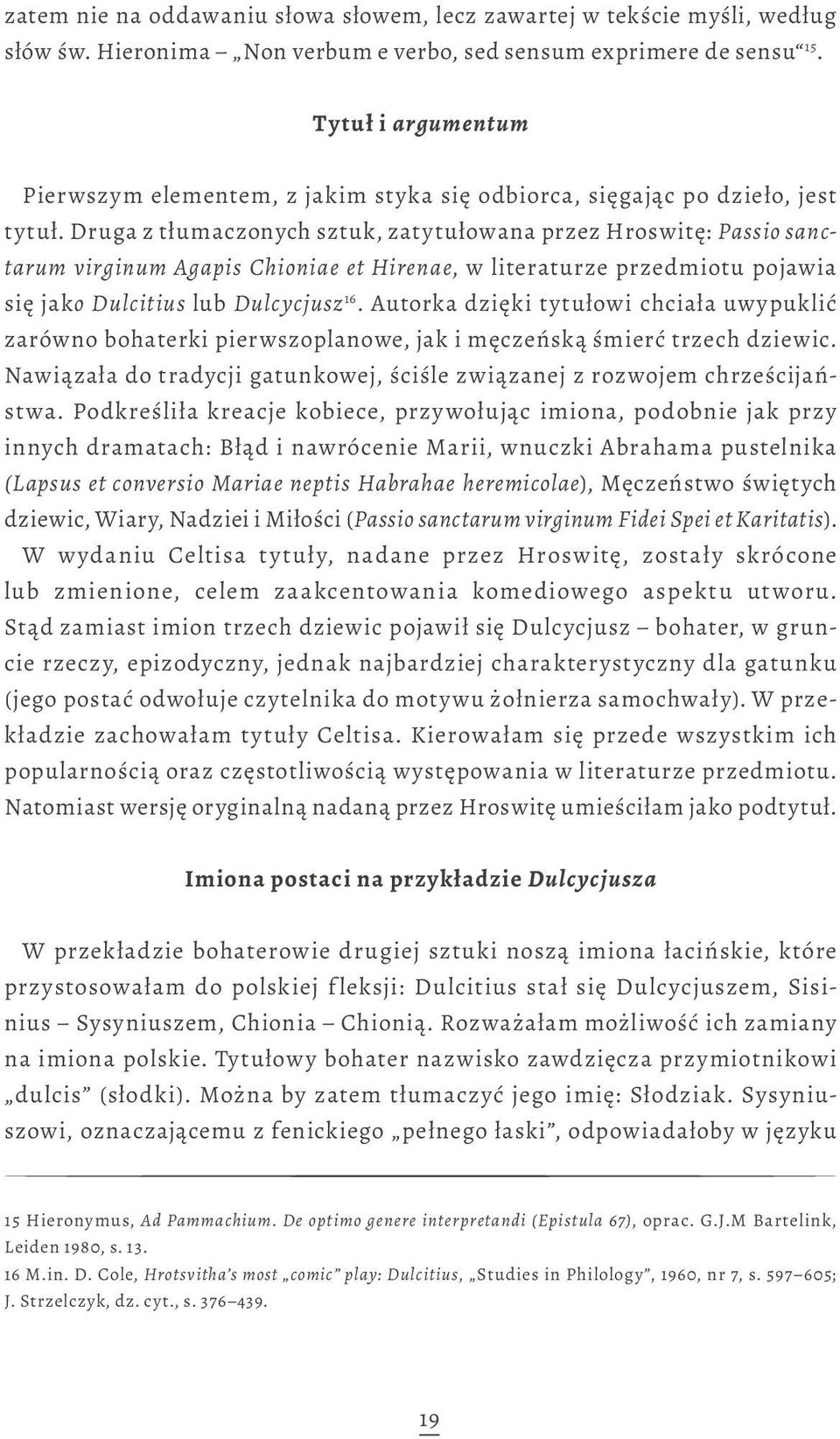 Druga z tłumaczonych sztuk, zatytułowana przez Hroswitę: Passio sanctarum virginum Agapis Chioniae et Hirenae, w literaturze przedmiotu pojawia się jako Dulcitius lub Dulcycjusz 16.