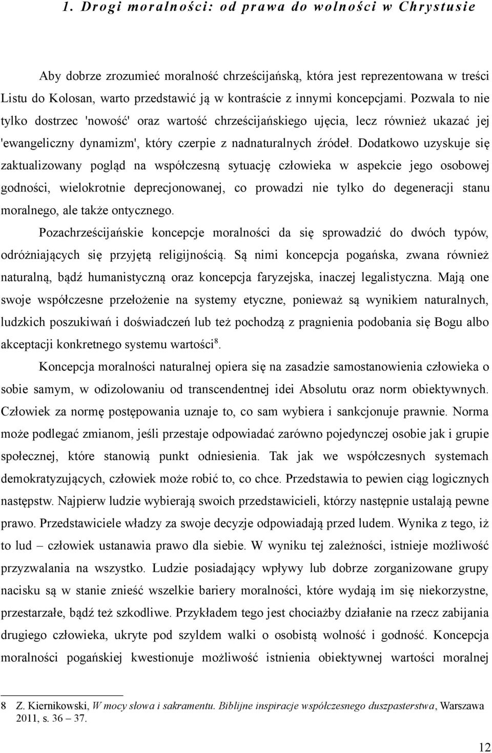 Dodatkowo uzyskuje się zaktualizowany pogląd na współczesną sytuację człowieka w aspekcie jego osobowej godności, wielokrotnie deprecjonowanej, co prowadzi nie tylko do degeneracji stanu moralnego,