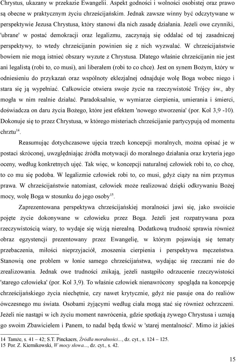 Jeżeli owe czynniki, 'ubrane' w postać demokracji oraz legalizmu, zaczynają się oddalać od tej zasadniczej perspektywy, to wtedy chrześcijanin powinien się z nich wyzwalać.