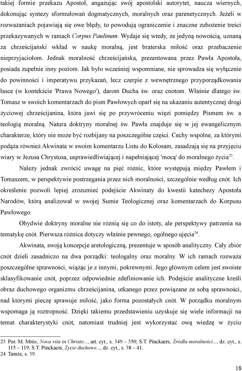 Wydaje się wtedy, że jedyną nowością, uznaną za chrześcijański wkład w naukę moralną, jest braterska miłość oraz przebaczenie nieprzyjaciołom.