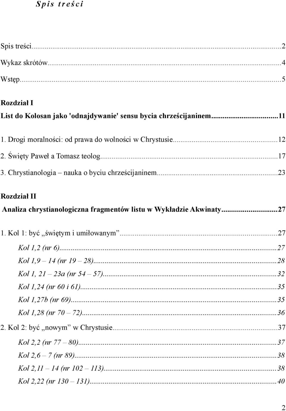 ..23 Rozdział II Analiza chrystianologiczna fragmentów listu w Wykładzie Akwinaty...27 1. Kol 1: być świętym i umiłowanym...27 Kol 1,2 (nr 6)...27 Kol 1,9 14 (nr 19 28).