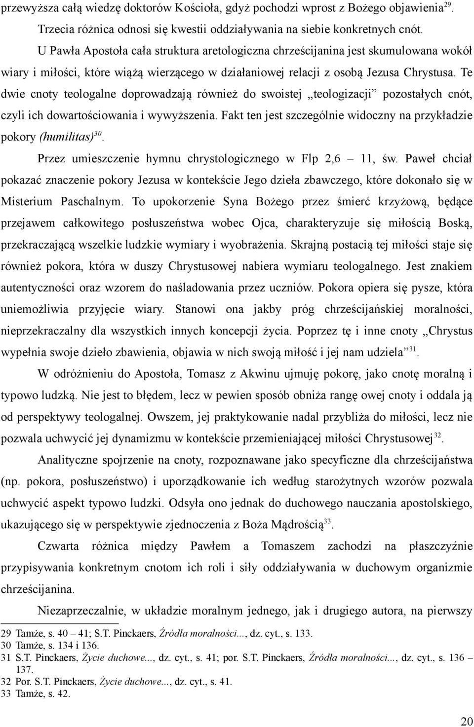 Te dwie cnoty teologalne doprowadzają również do swoistej teologizacji pozostałych cnót, czyli ich dowartościowania i wywyższenia.