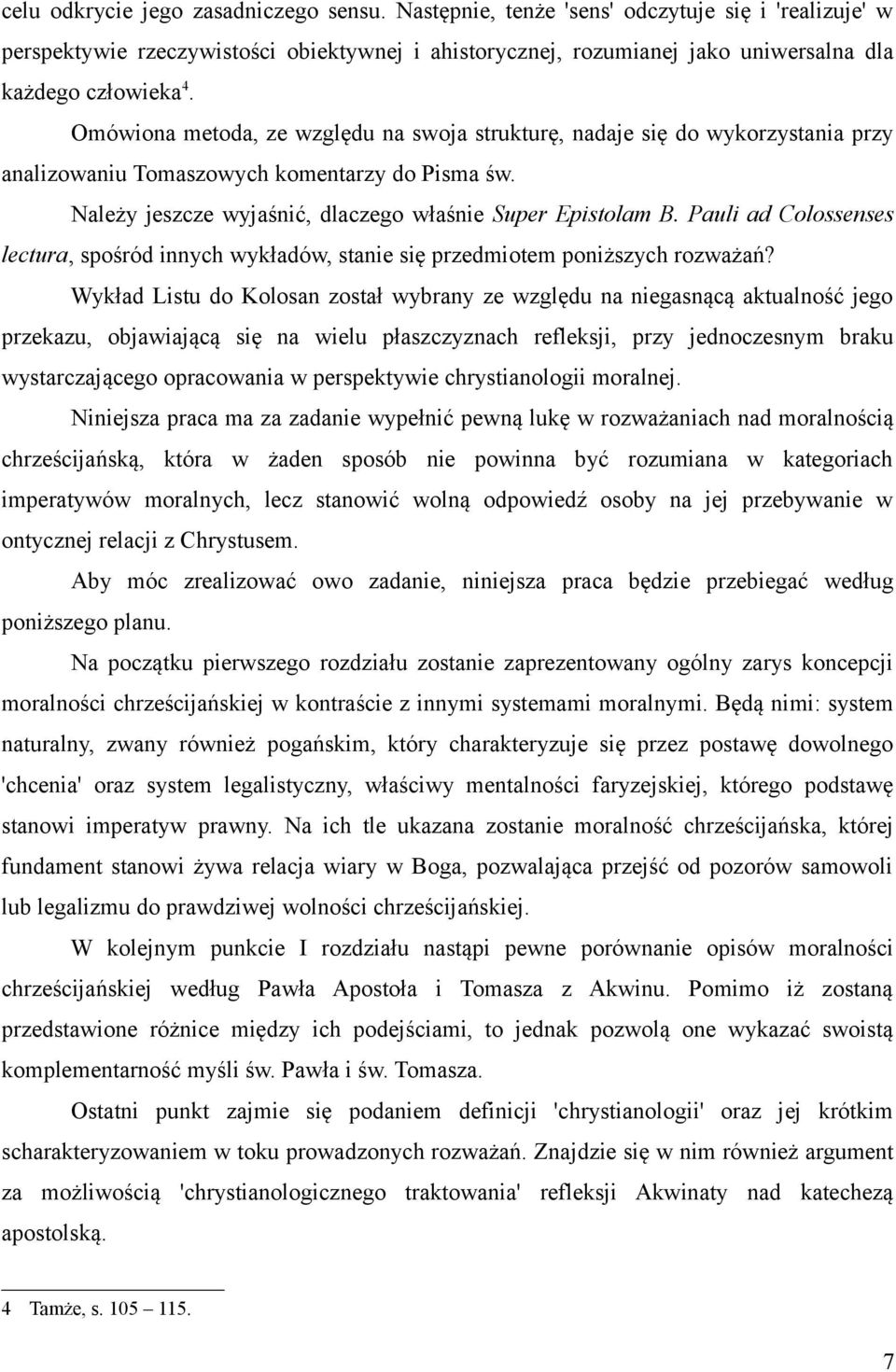 Omówiona metoda, ze względu na swoja strukturę, nadaje się do wykorzystania przy analizowaniu Tomaszowych komentarzy do Pisma św. Należy jeszcze wyjaśnić, dlaczego właśnie Super Epistolam B.