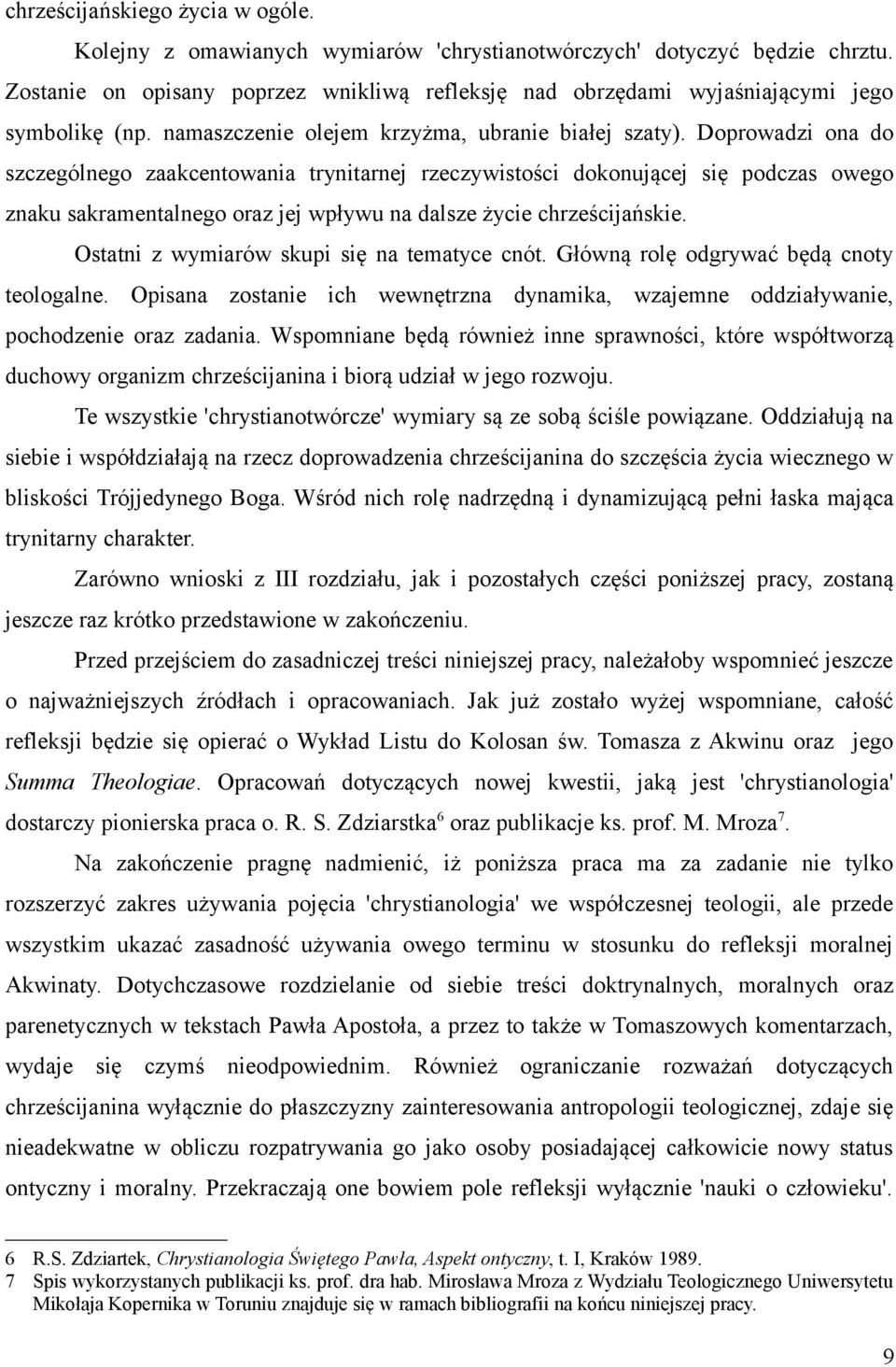 Doprowadzi ona do szczególnego zaakcentowania trynitarnej rzeczywistości dokonującej się podczas owego znaku sakramentalnego oraz jej wpływu na dalsze życie chrześcijańskie.