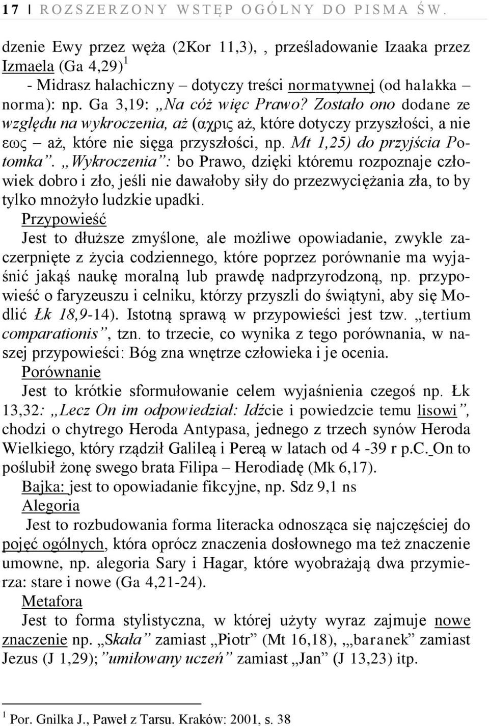 Zostało ono dodane ze względu na wykroczenia, aż (αχρις aż, które dotyczy przyszłości, a nie εως aż, które nie sięga przyszłości, np. Mt 1,25) do przyjścia Potomka.