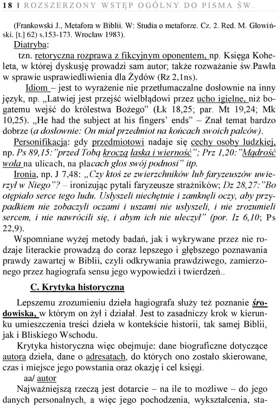 Idiom jest to wyrażenie nie przetłumaczalne dosłownie na inny język, np. Latwiej jest przejść wielbłądowi przez ucho igielne, niż bogatemu wejść do królestwa Bożego (Łk 18,25; par.