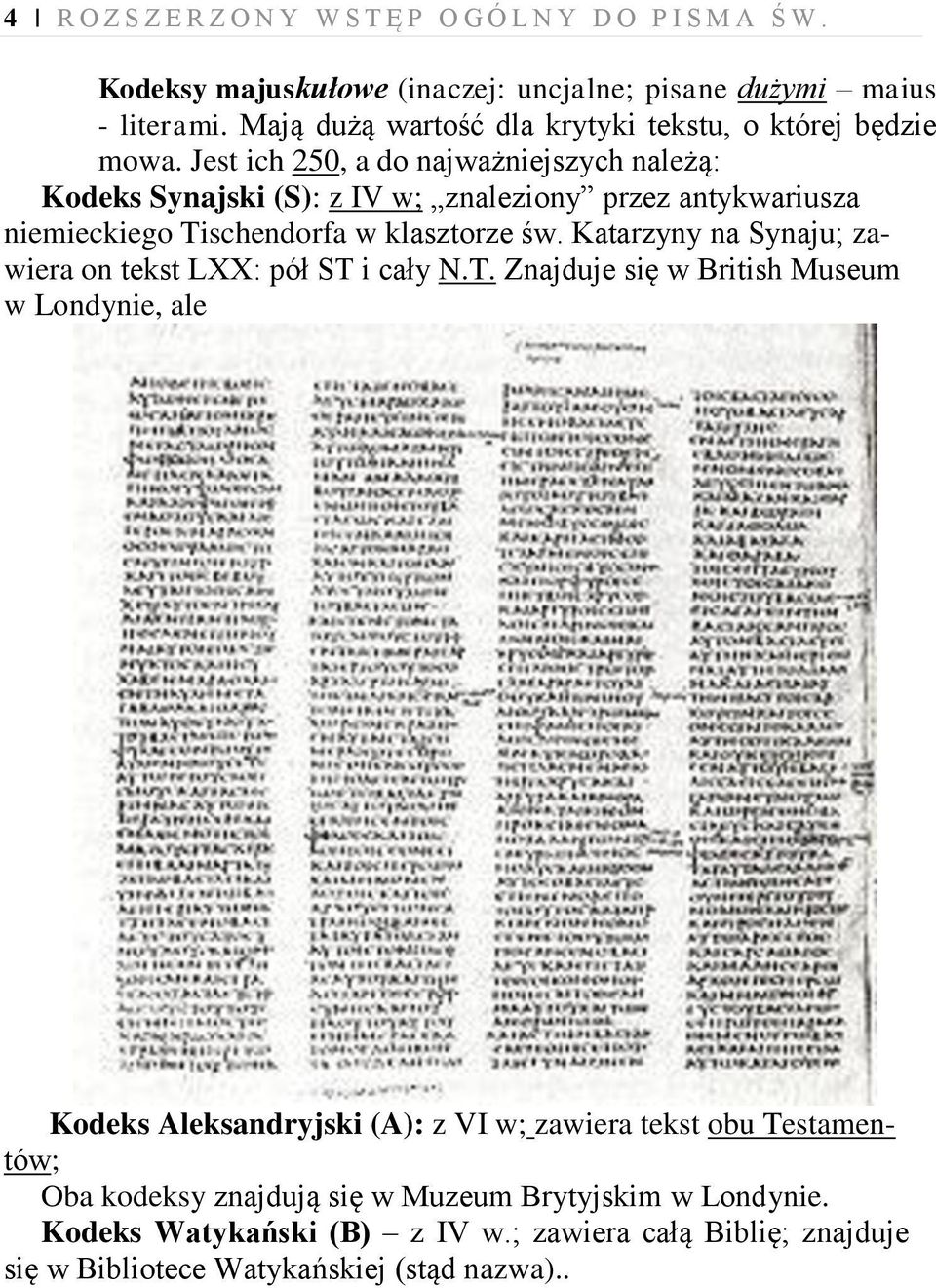 Jest ich 250, a do najważniejszych należą: Kodeks Synajski (S): z IV w; znaleziony przez antykwariusza niemieckiego Tischendorfa w klasztorze św.