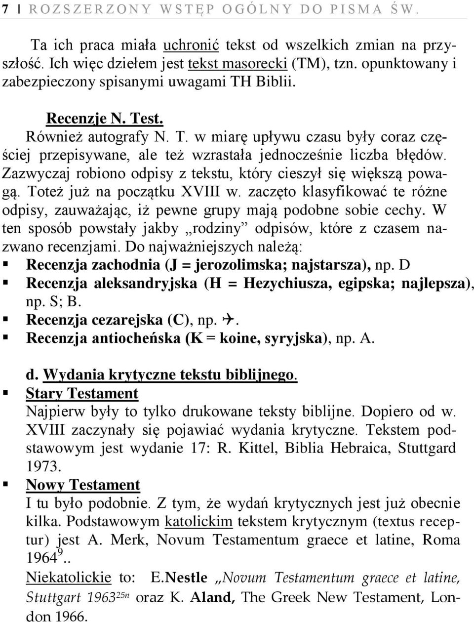 Zazwyczaj robiono odpisy z tekstu, który cieszył się większą powagą. Toteż już na początku XVIII w. zaczęto klasyfikować te różne odpisy, zauważając, iż pewne grupy mają podobne sobie cechy.