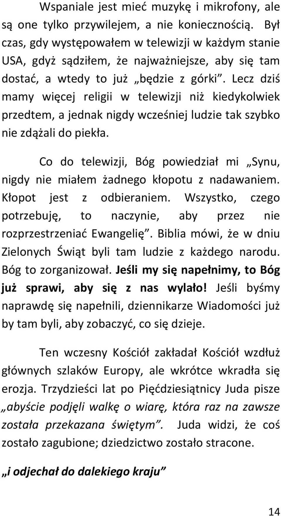 Lecz dziś mamy więcej religii w telewizji niż kiedykolwiek przedtem, a jednak nigdy wcześniej ludzie tak szybko nie zdążali do piekła.