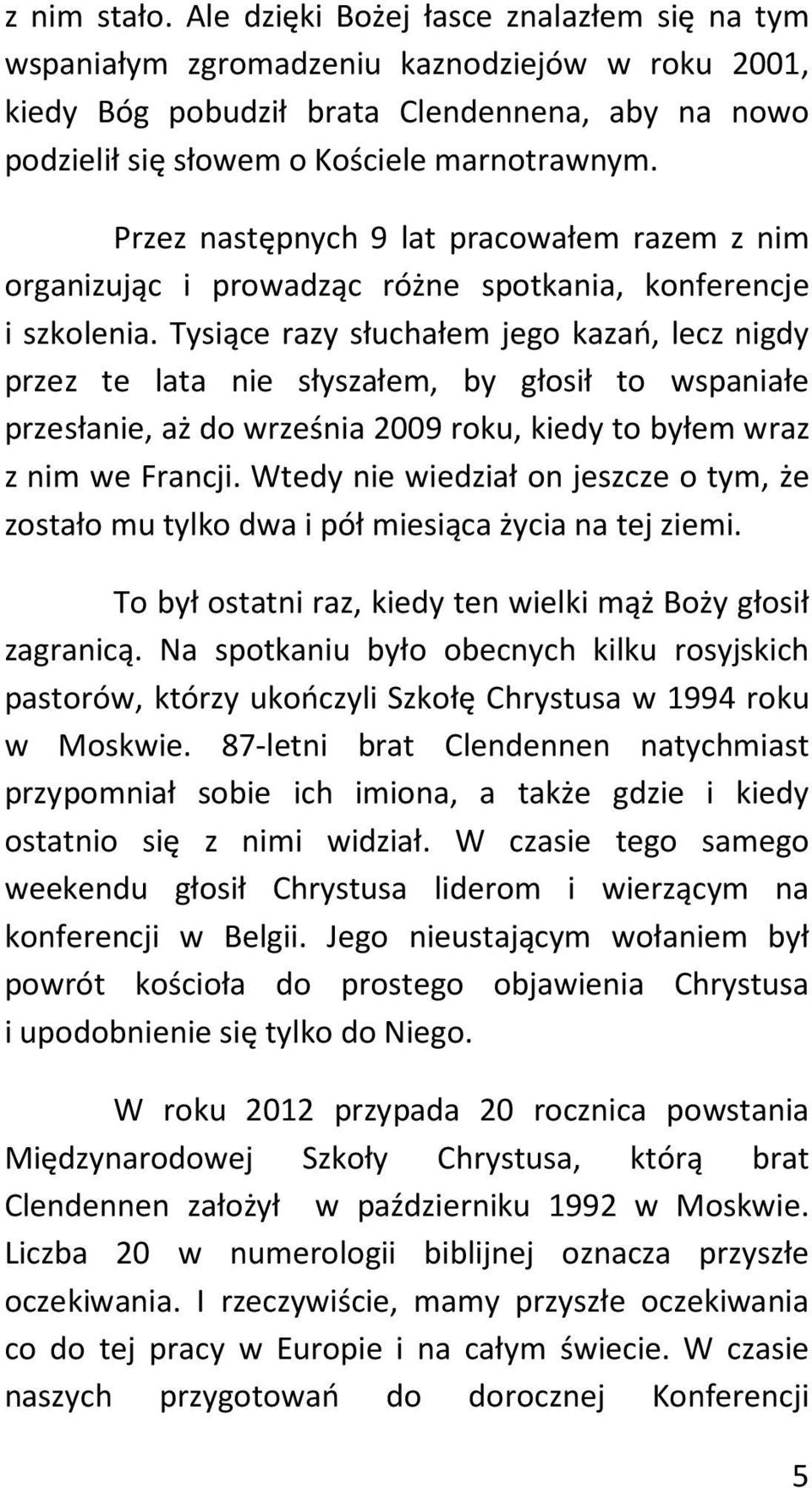 Przez następnych 9 lat pracowałem razem z nim organizując i prowadząc różne spotkania, konferencje i szkolenia.