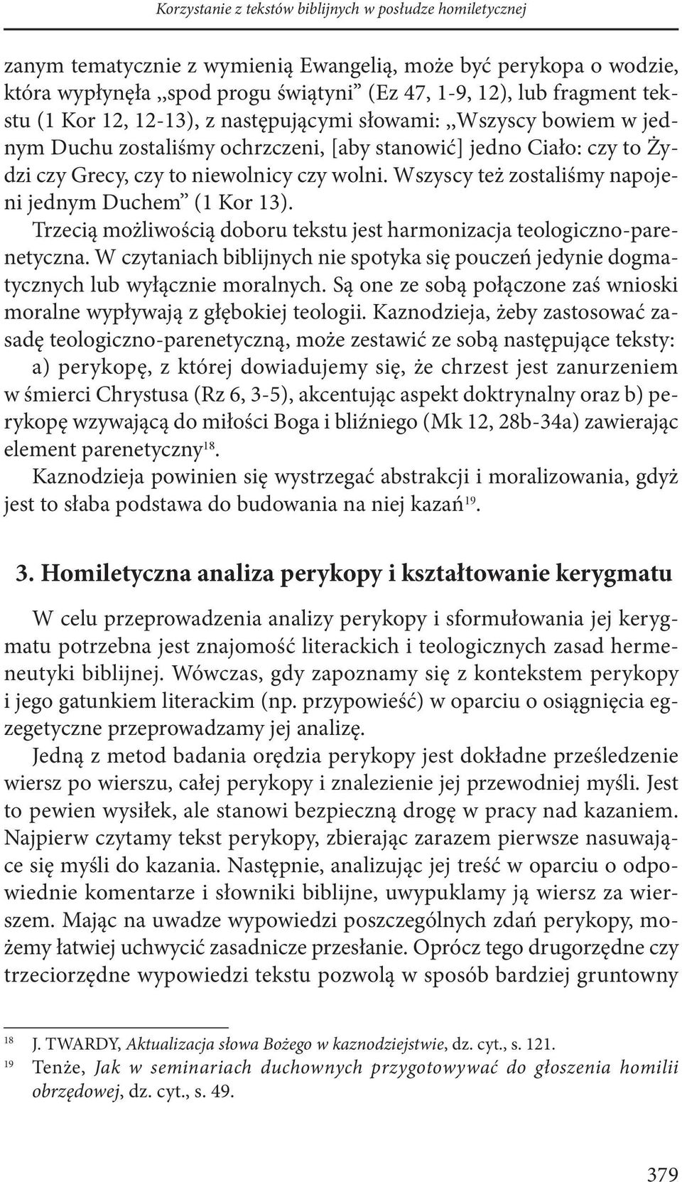 Wszyscy też zostaliśmy napojeni jednym Duchem (1 Kor 13). Trzecią możliwością doboru tekstu jest harmonizacja teologiczno-parenetyczna.