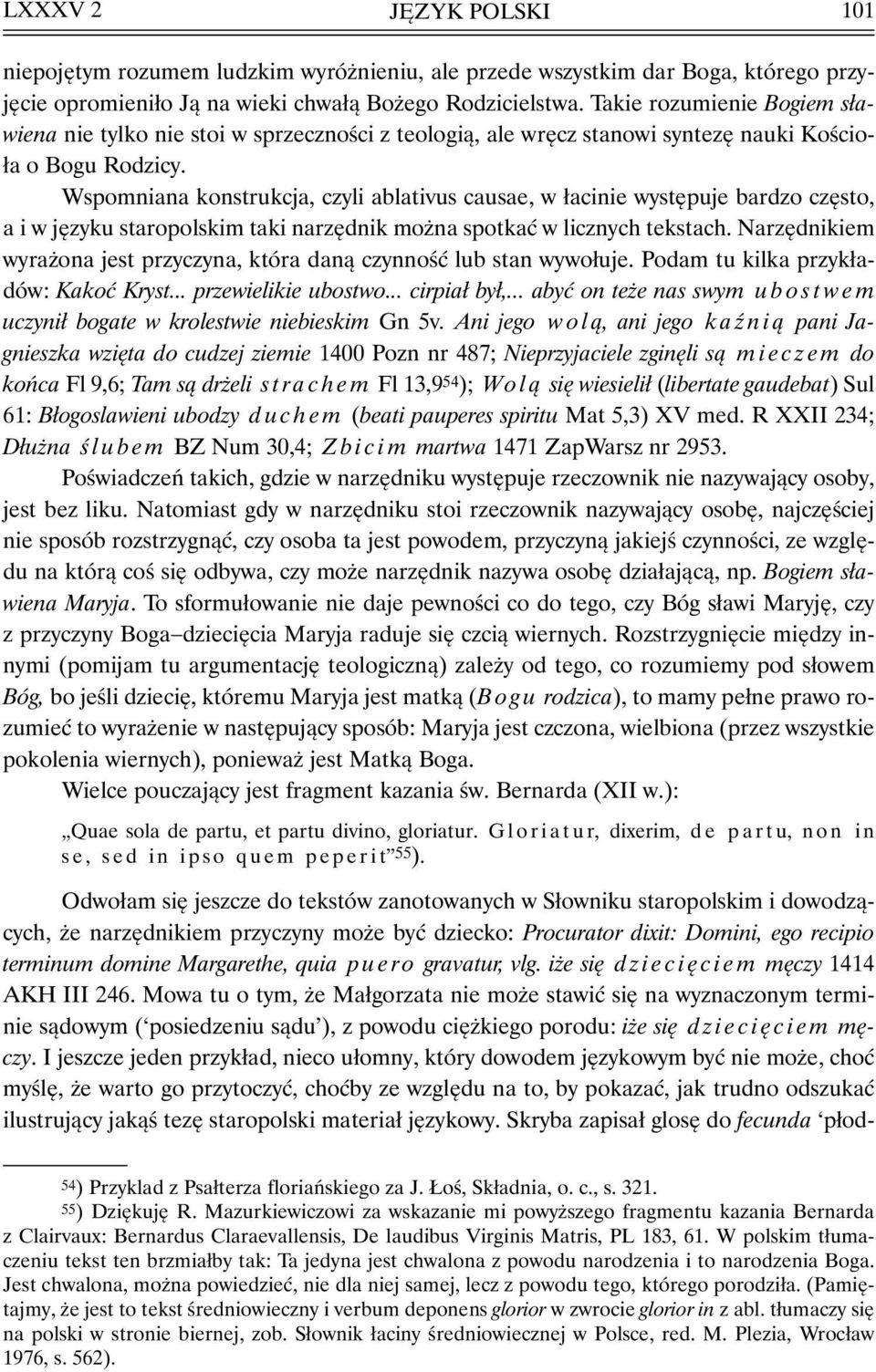 Wspomniana konstrukcja, czyli ablativus causae, w łacinie występuje bardzo często, a i w języku staropolskim taki narzędnik można spotkać w licznych tekstach.