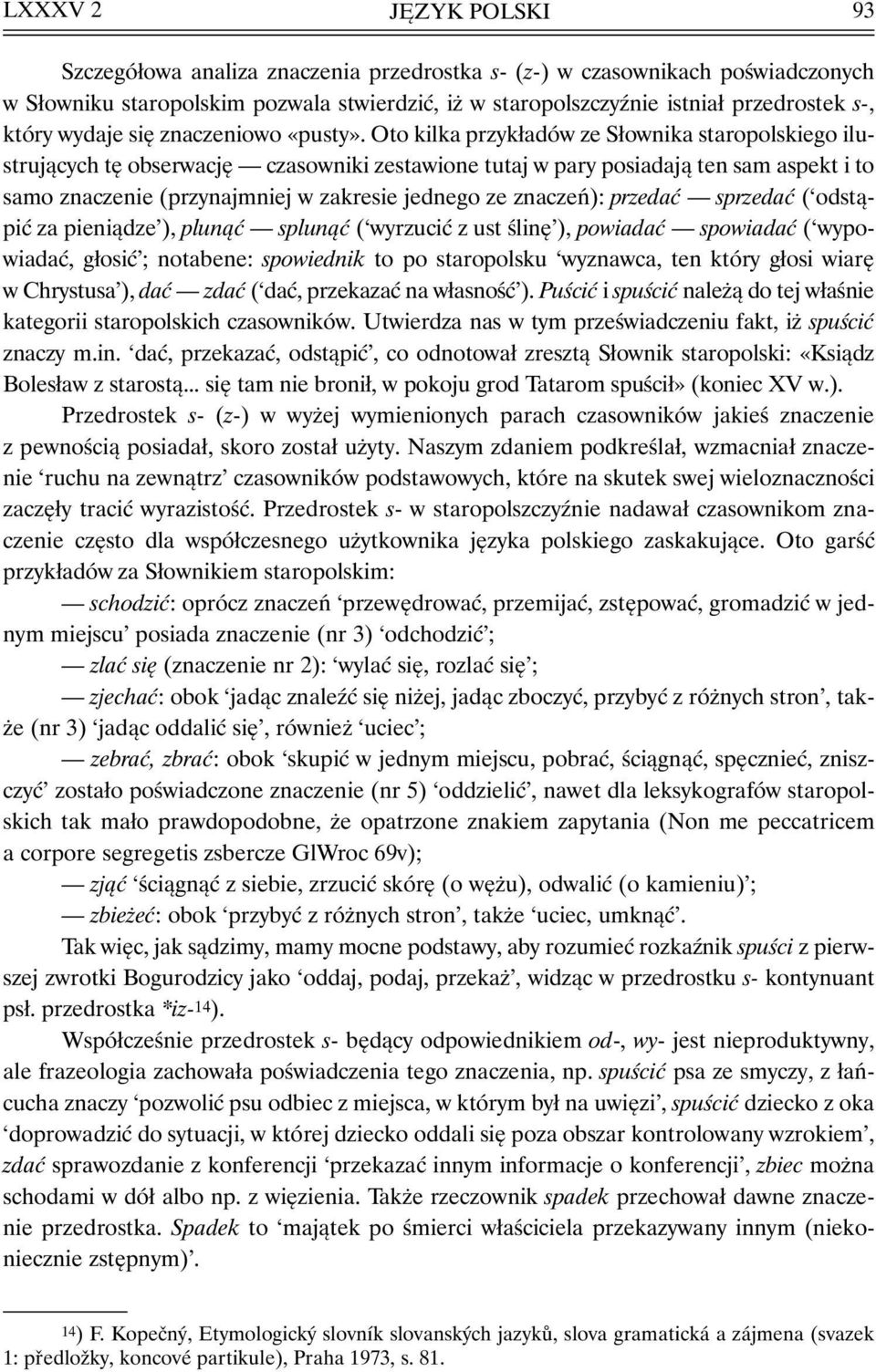 Oto kilka przykładów ze Słownika staropolskiego ilustrujących tę obserwację czasowniki zestawione tutaj w pary posiadają ten sam aspekt i to samo znaczenie (przynajmniej w zakresie jednego ze