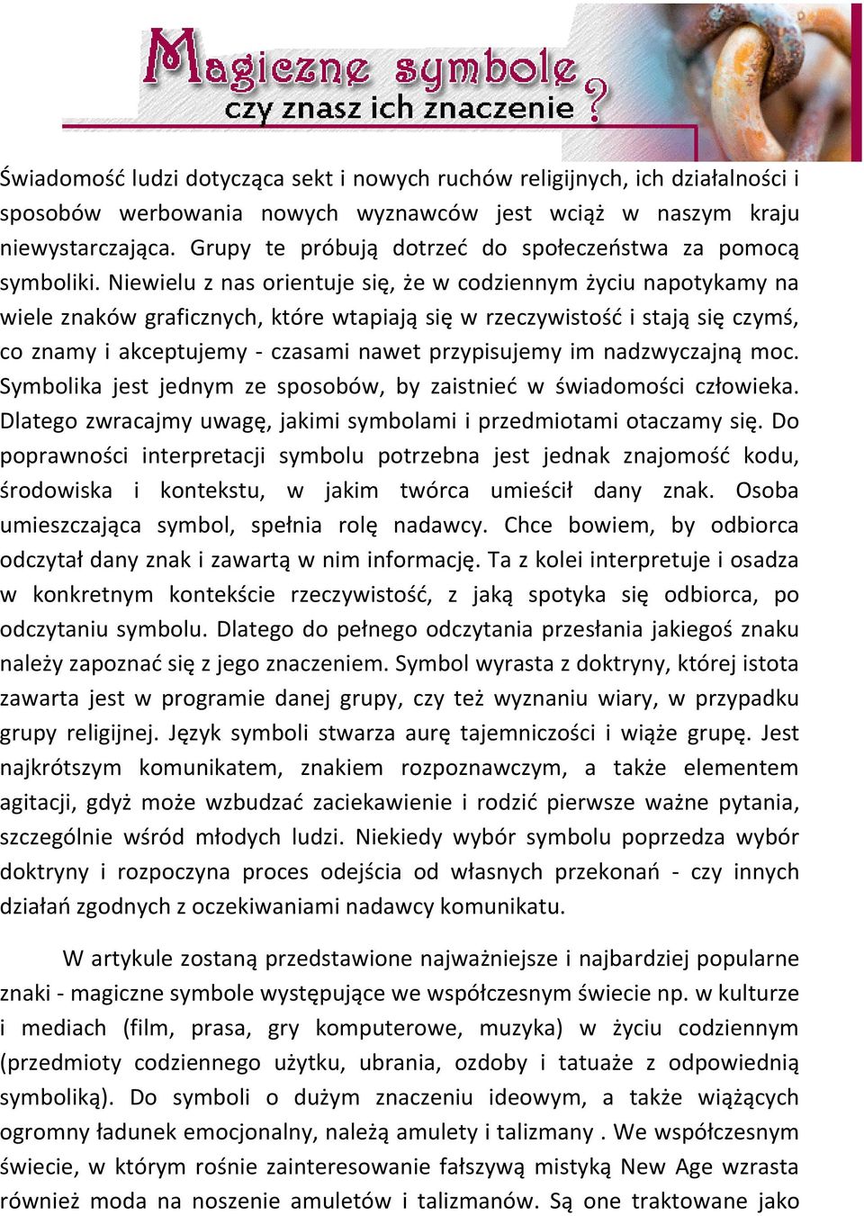 Niewielu z nas orientuje się, że w codziennym życiu napotykamy na wiele znaków graficznych, które wtapiają się w rzeczywistośd i stają się czymś, co znamy i akceptujemy - czasami nawet przypisujemy