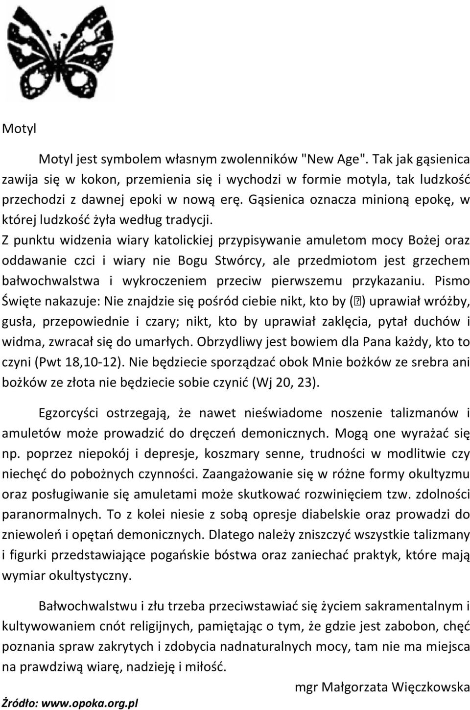 Z punktu widzenia wiary katolickiej przypisywanie amuletom mocy Bożej oraz oddawanie czci i wiary nie Bogu Stwórcy, ale przedmiotom jest grzechem bałwochwalstwa i wykroczeniem przeciw pierwszemu