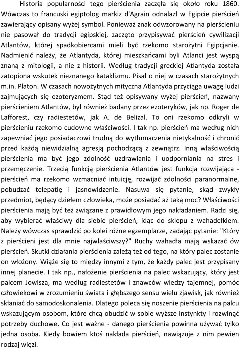 Nadmienid należy, że Atlantyda, której mieszkaocami byli Atlanci jest wyspą znaną z mitologii, a nie z historii. Według tradycji greckiej Atlantyda została zatopiona wskutek nieznanego kataklizmu.