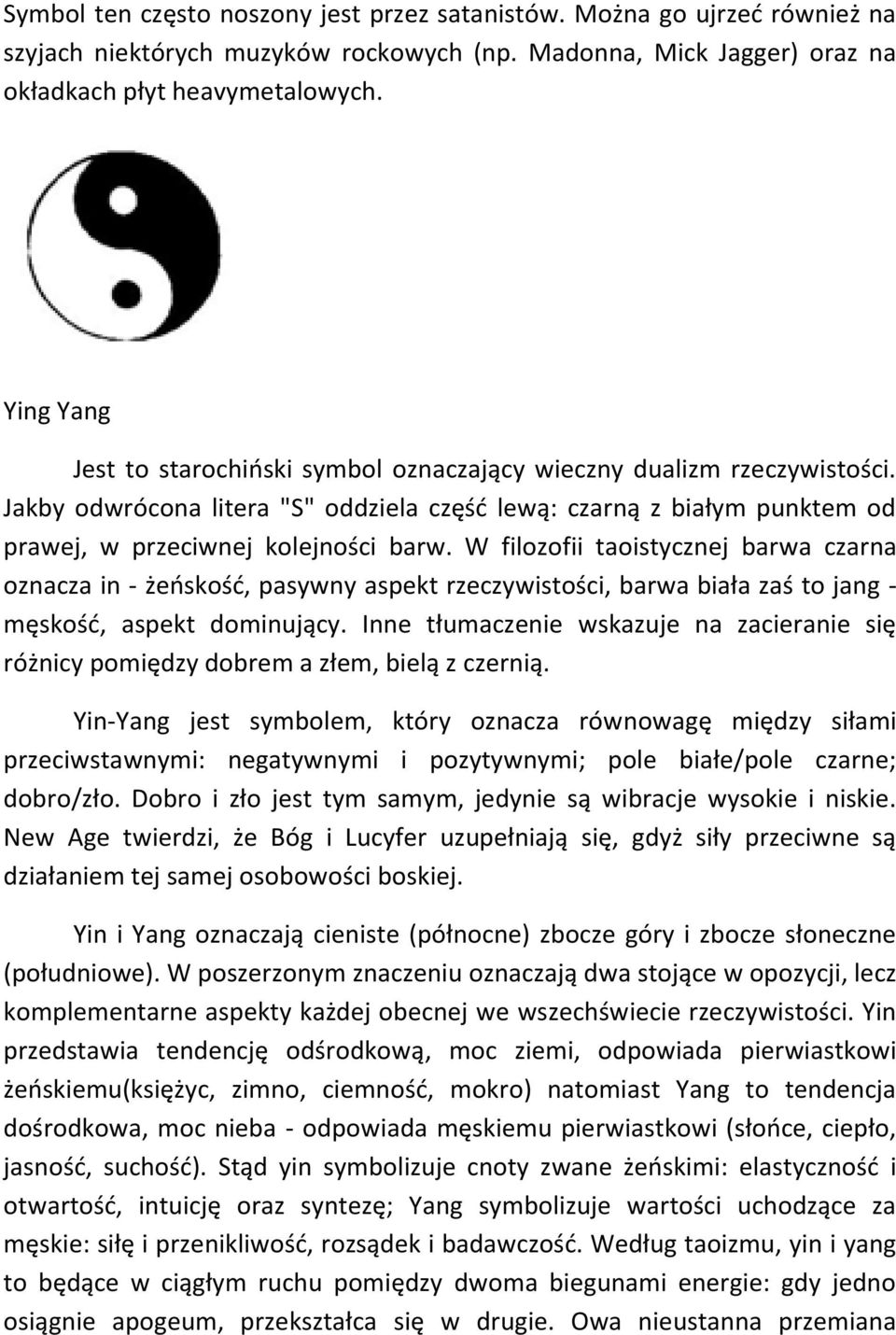 W filozofii taoistycznej barwa czarna oznacza in - żeoskośd, pasywny aspekt rzeczywistości, barwa biała zaś to jang - męskośd, aspekt dominujący.