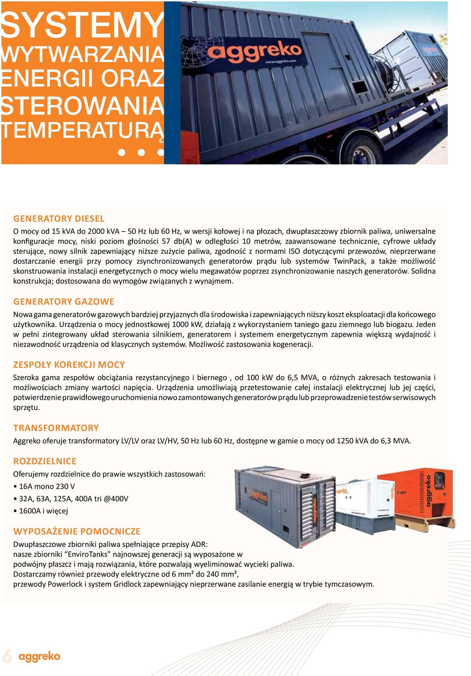 dotyczącymi przewozów, nieprzerwane dostarczanie energii przy pomocy zsynchronizowanych generatorów prądu lub systemów TwinPack, a także możliwość skonstruowania instalacji energetycznych o mocy