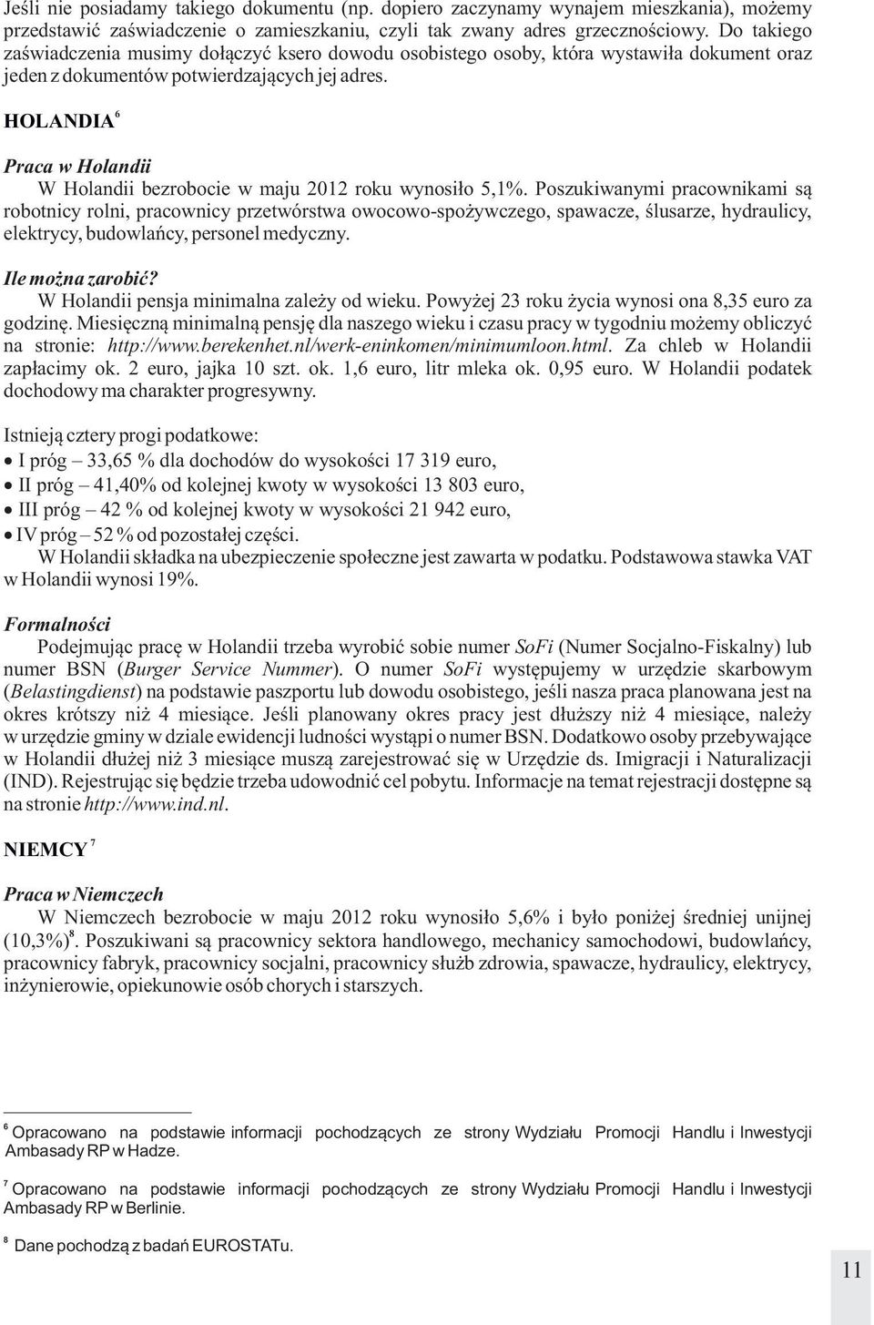 HOLANDIA Praca w Holandii W Holandii bezrobocie w maju 2012 roku wynosiło 5,1%.