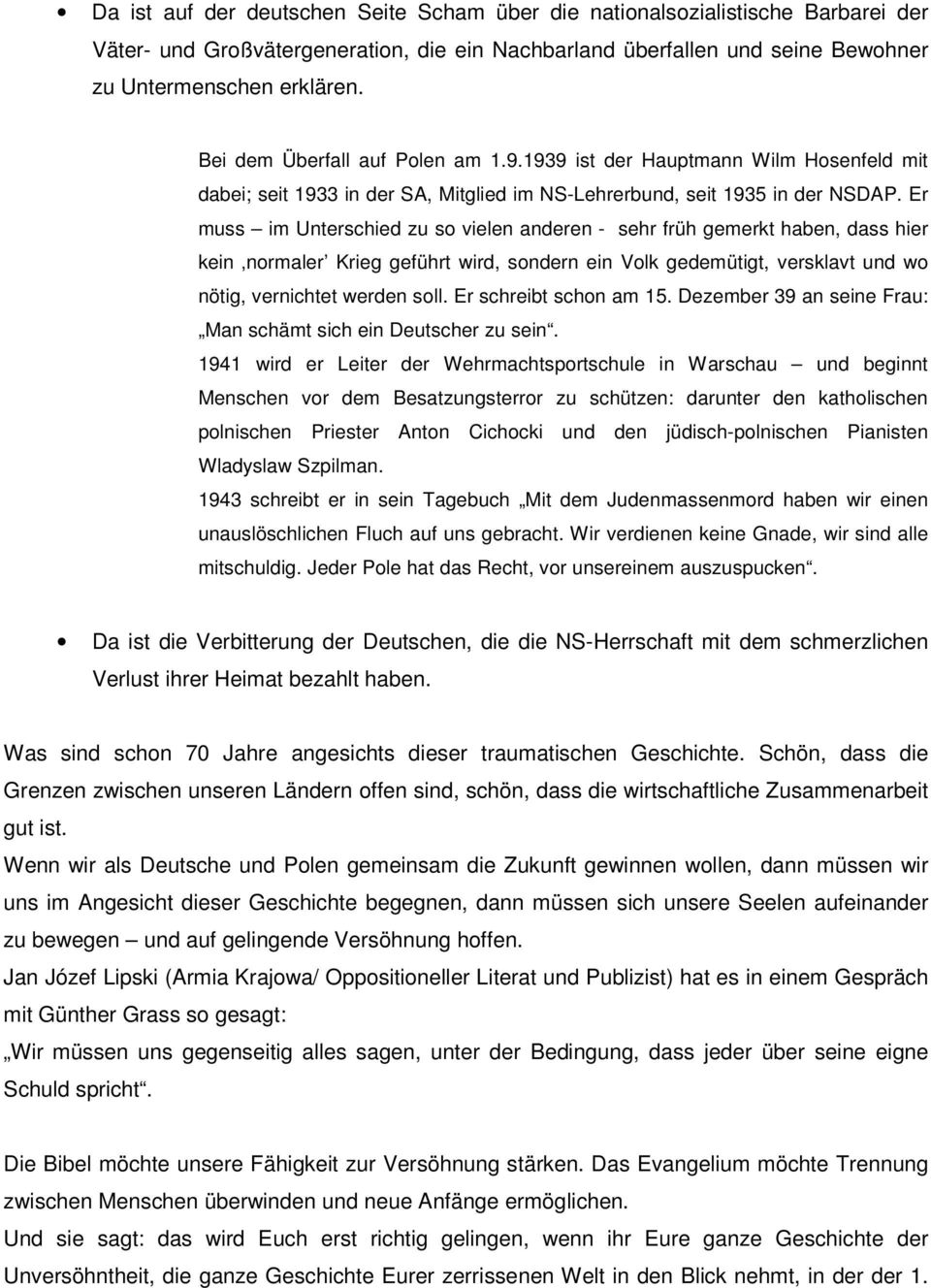 Er muss im Unterschied zu so vielen anderen - sehr früh gemerkt haben, dass hier kein normaler Krieg geführt wird, sondern ein Volk gedemütigt, versklavt und wo nötig, vernichtet werden soll.