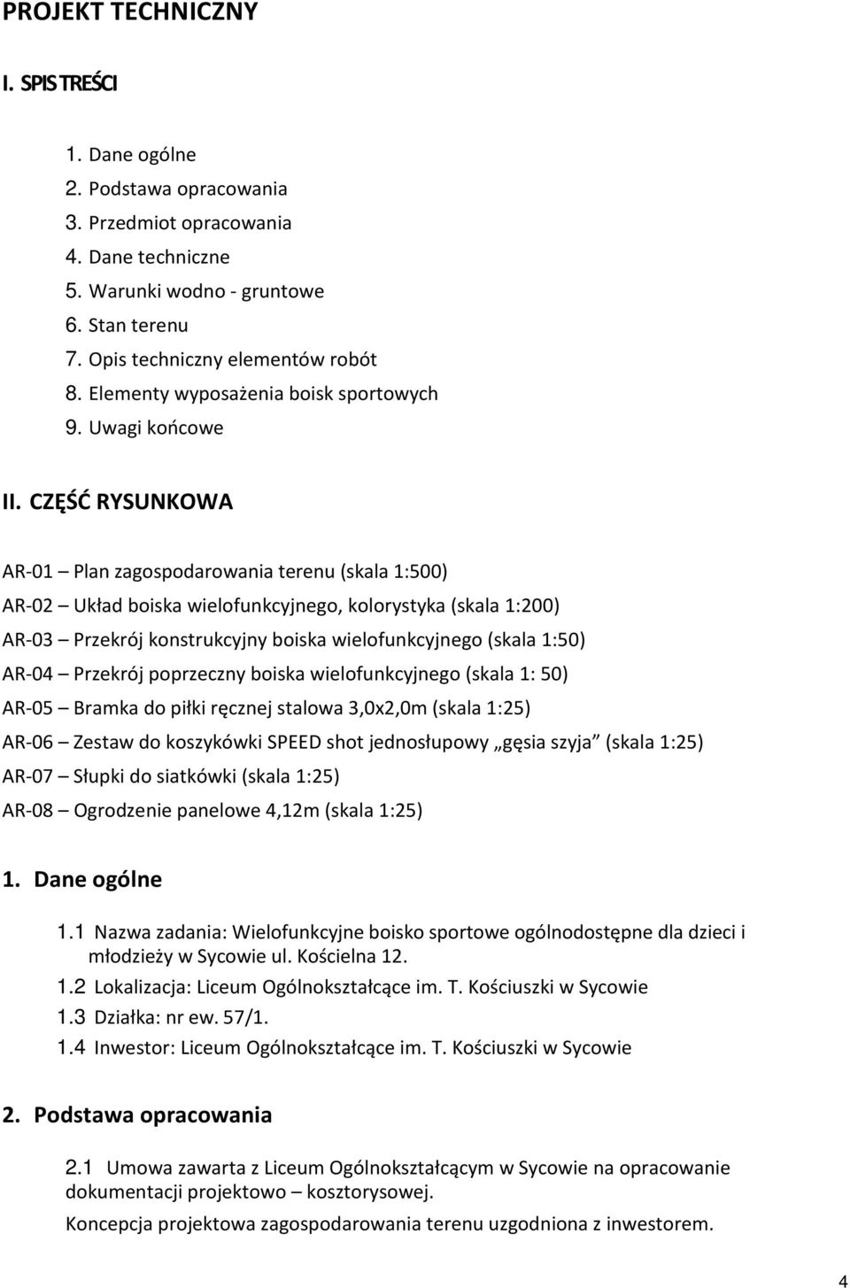 CZĘŚĆ RYSUNKOWA AR-01 Plan zagospodarowania terenu (skala 1:500) AR-02 Układ boiska wielofunkcyjnego, kolorystyka (skala 1:200) AR-03 Przekrój konstrukcyjny boiska wielofunkcyjnego (skala 1:50) AR-04