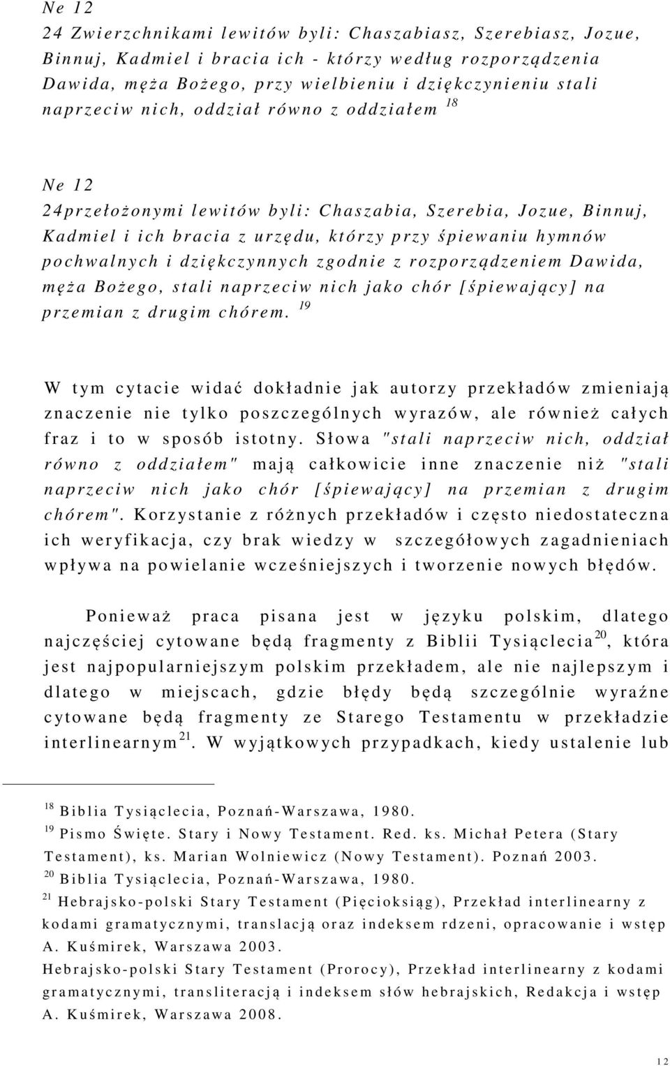 śpiew aniu hymn ów p o ch walnych i dziękczynnych zgodnie z rozporządzeniem Daw ida, m ę ż a Bożego, stali naprzeci w nich j ako ch ór [śpiewający] na p rzemi an z drugim chórem.