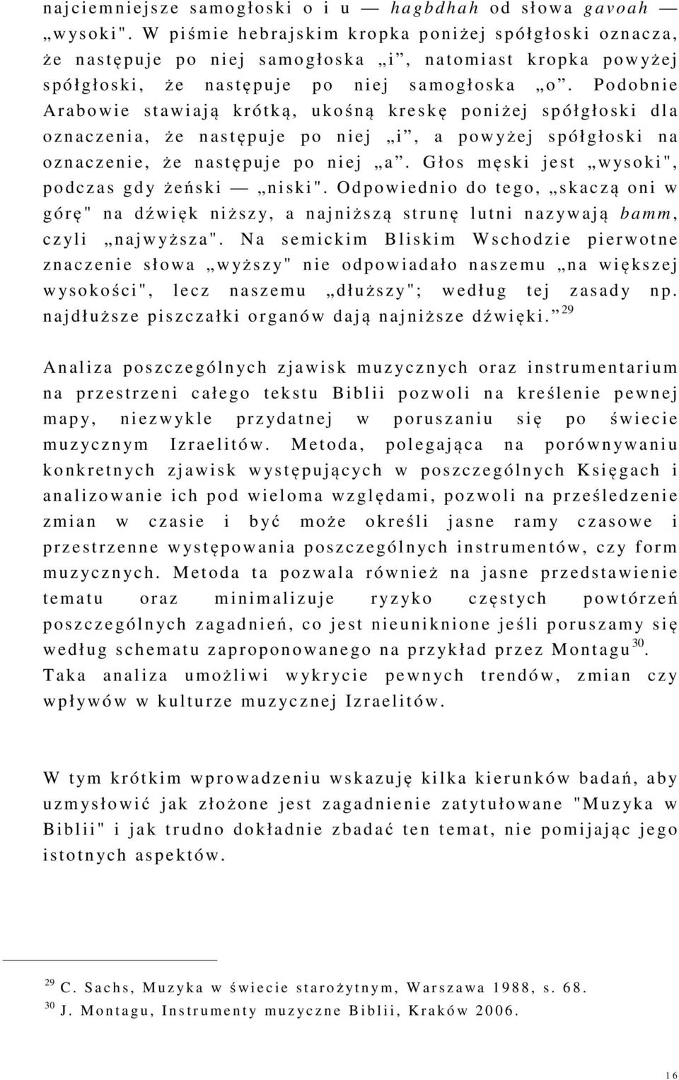 Podobnie A r a bowi e stawi a ją k r ó tką, u kośną kreskę p oniżej spółgłoski d l a oz n a czenia, ż e n as t ępuje po n i ej i, a powyż e j spółgłoski n a oz n a czenie, ż e n astępuje p o niej a.