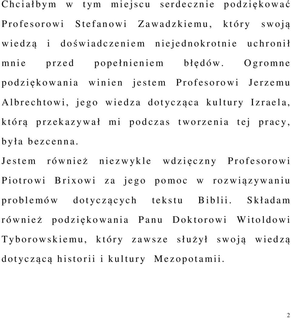 O g r o mn e p o d z i ę k o w a n i a w i n i e n j e s t e m P r o f e s o r o w i J e r z e m u A l b r e c h t o w i, j e g o w i e d z a d o t y c z ą c a k u l t u r y I z r a e l a, k t ó r ą