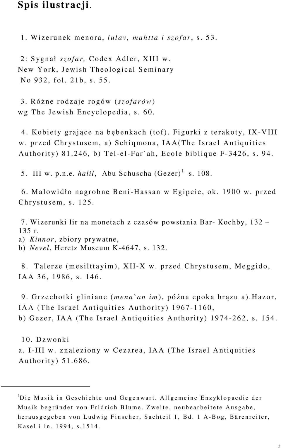 prz ed C hr ys t usem, a) S chiqm ona, IAA(The Is r a e l Antiquities A u thority) 8 1. 246, b) Tel-el-Far`ah, Ecole biblique F-3426, s. 94. 5. III w. p.n.e. halil, Abu Schuscha (Gezer) 1 s. 108. 6.