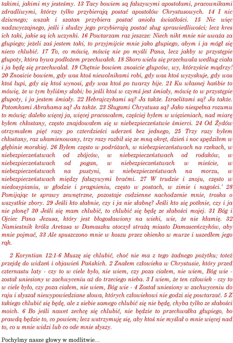 16 Powtarzam raz jeszcze: Niech nikt mnie nie uważa za głupiego; jeżeli zaś jestem taki, to przyjmijcie mnie jako głupiego, abym i ja mógł się nieco chlubić.