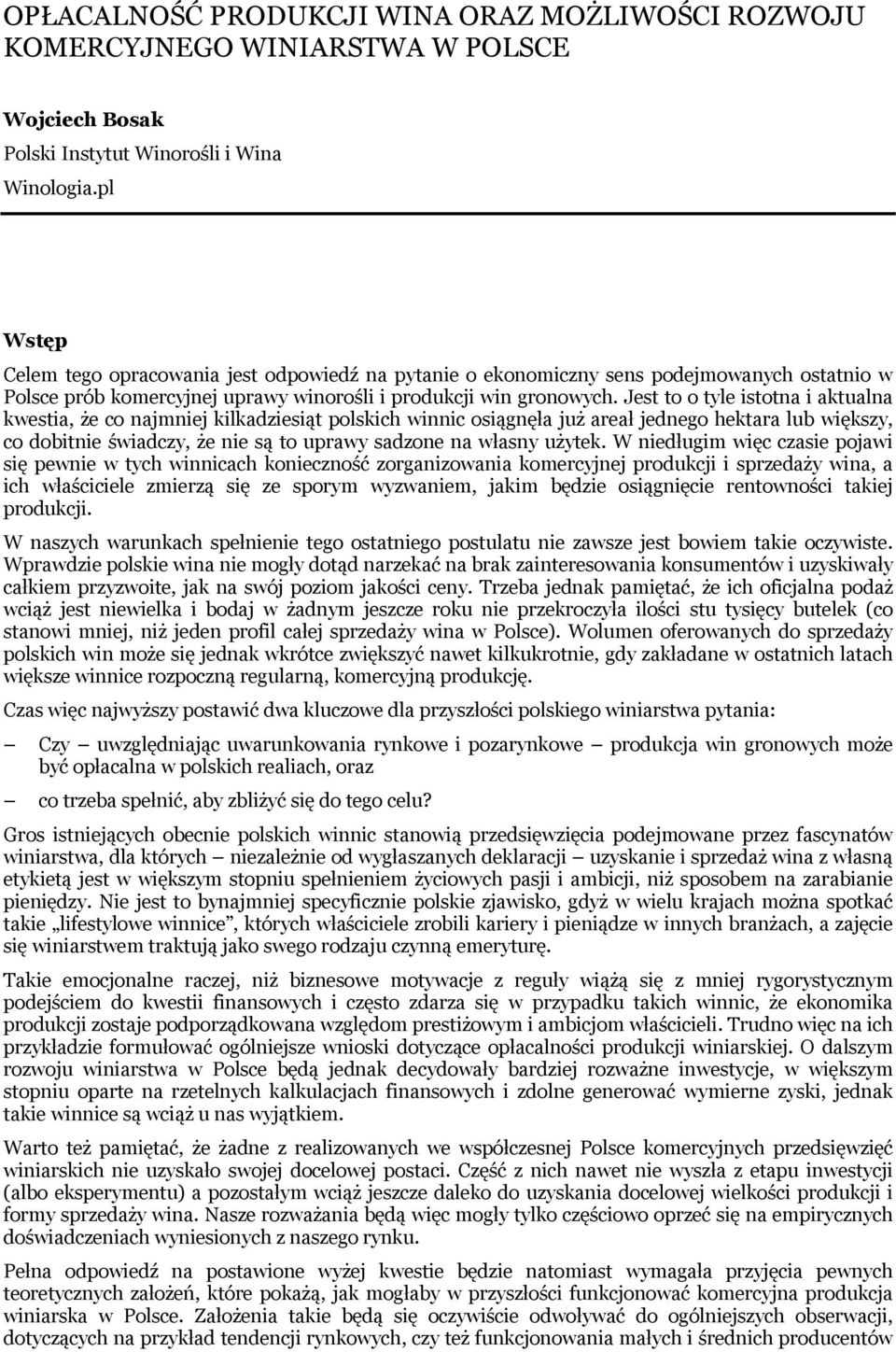 Jest to o tyle istotna i aktualna kwestia, że co najmniej kilkadziesiąt polskich winnic osiągnęła już areał jednego hektara lub większy, co dobitnie świadczy, że nie są to uprawy sadzone na własny