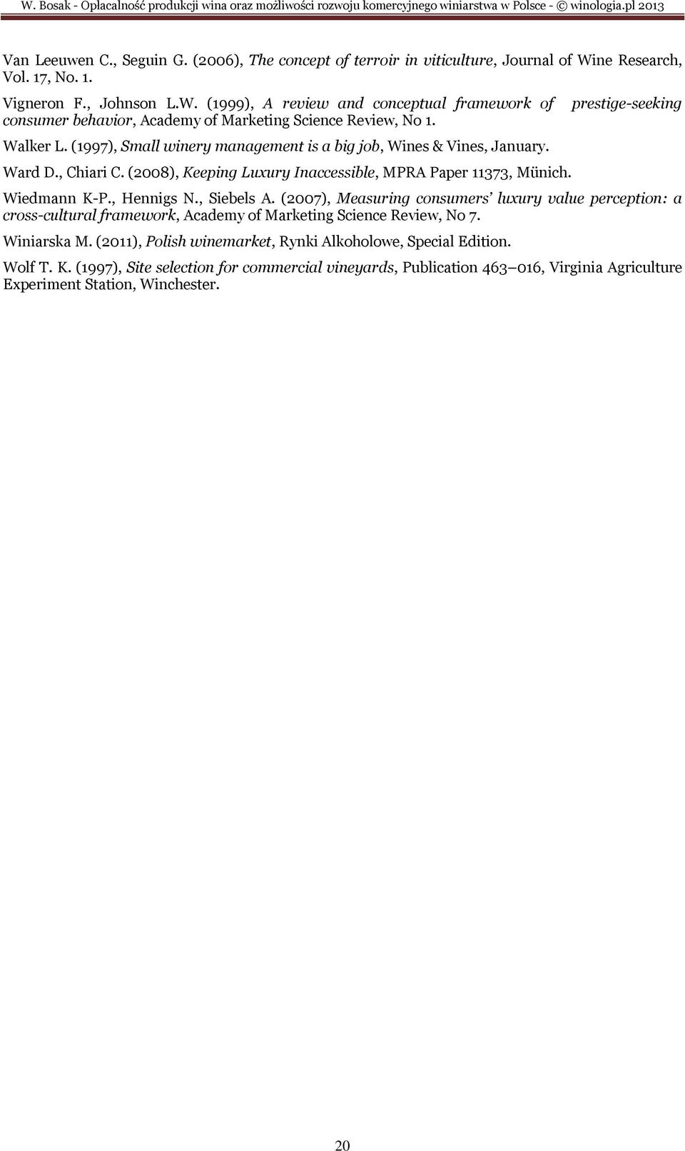 (1997), Small winery management is a big job, Wines & Vines, January. Ward D., Chiari C. (2008), Keeping Luxury Inaccessible, MPRA Paper 11373, Münich. Wiedmann K-P., Hennigs N., Siebels A.